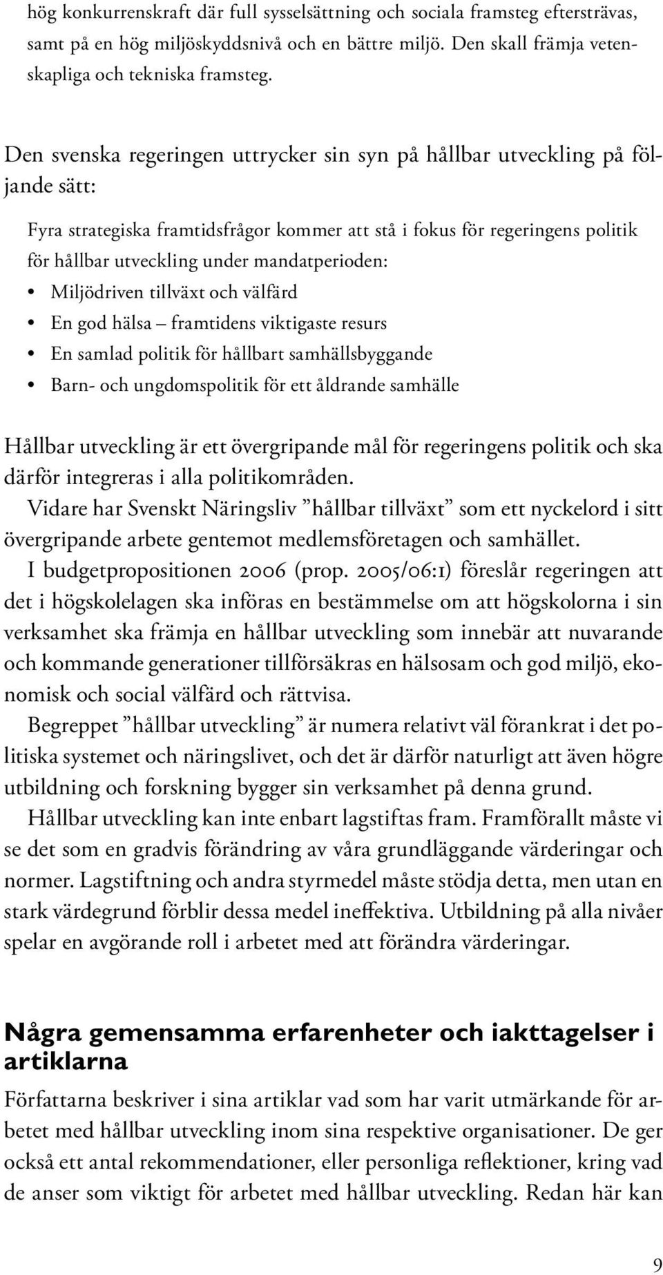 mandatperioden: Miljödriven tillväxt och välfärd En god hälsa framtidens viktigaste resurs En samlad politik för hållbart samhällsbyggande Barn- och ungdomspolitik för ett åldrande samhälle Hållbar