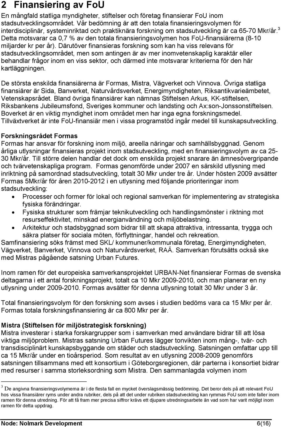 3 Detta motsvarar ca 0,7 % av den totala finansieringsvolymen hos FoU-finansiärerna (8-10 miljarder kr per år).