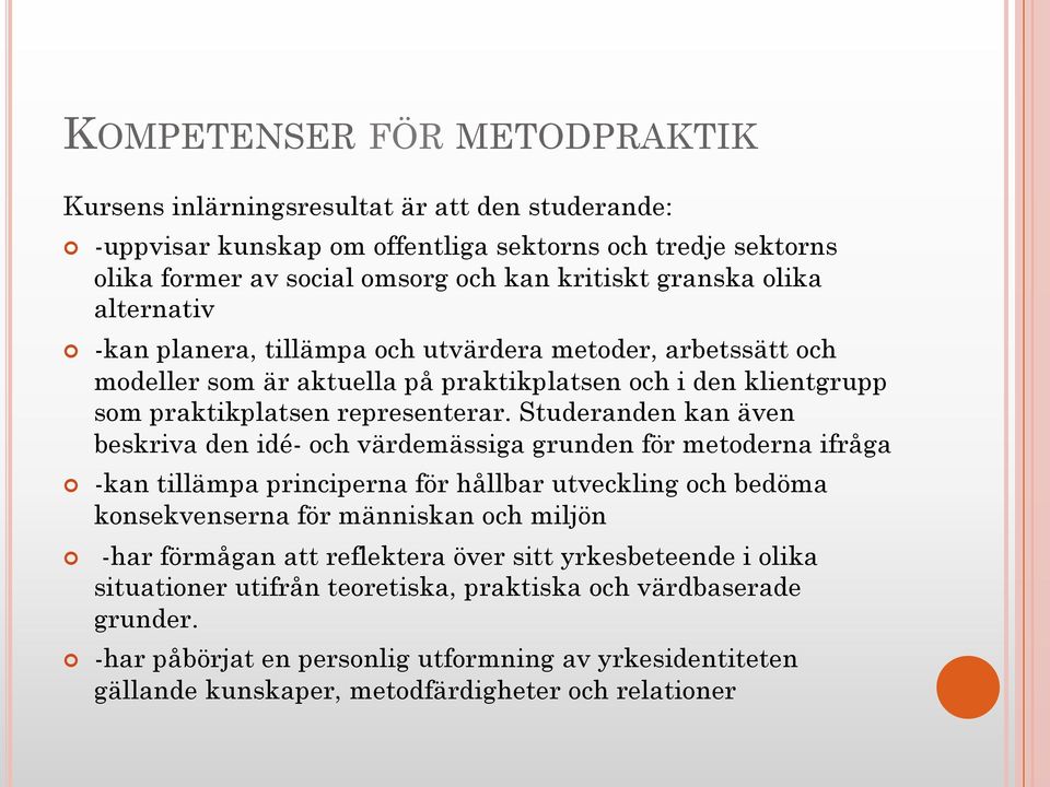 Studeranden kan även beskriva den idé- och värdemässiga grunden för metoderna ifråga -kan tillämpa principerna för hållbar utveckling och bedöma konsekvenserna för människan och miljön -har förmågan