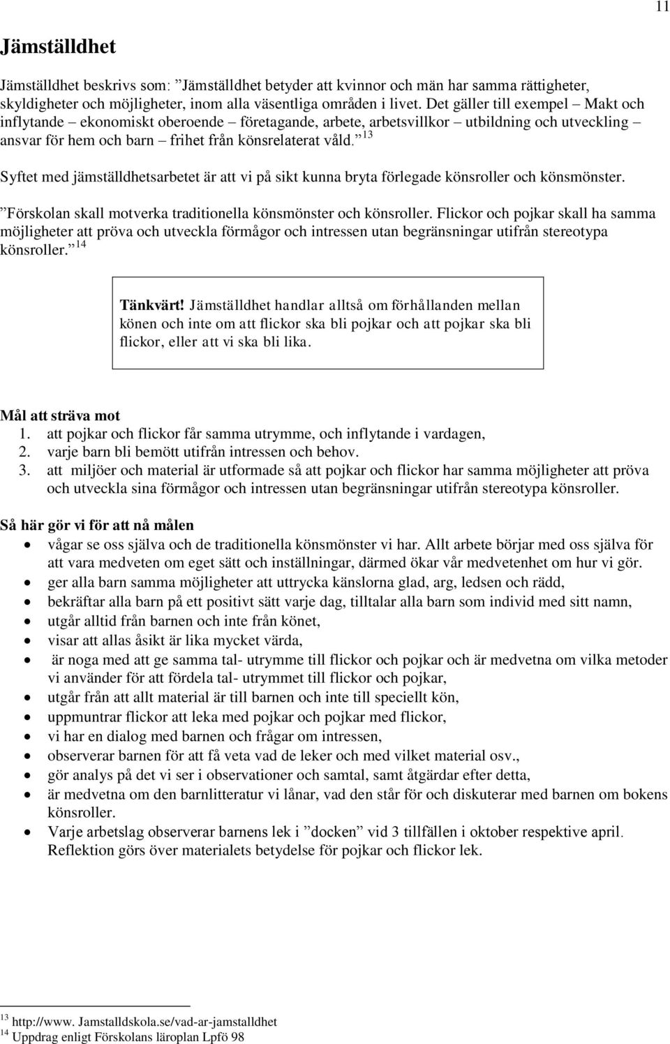 13 Syftet med jämställdhetsarbetet är att vi på sikt kunna bryta förlegade könsroller och könsmönster. Förskolan skall motverka traditionella könsmönster och könsroller.