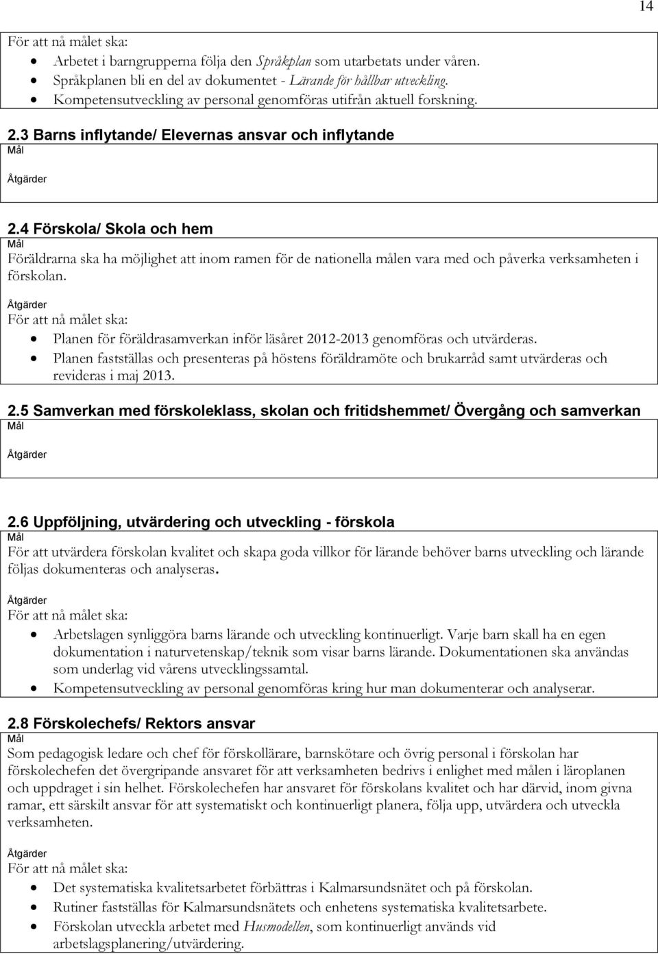 4 Förskola/ Skola och hem Mål Föräldrarna ska ha möjlighet att inom ramen för de nationella målen vara med och påverka verksamheten i förskolan.