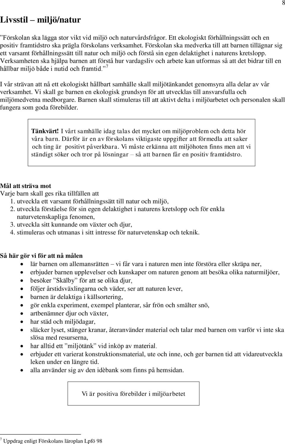 Verksamheten ska hjälpa barnen att förstå hur vardagsliv och arbete kan utformas så att det bidrar till en hållbar miljö både i nutid och framtid.