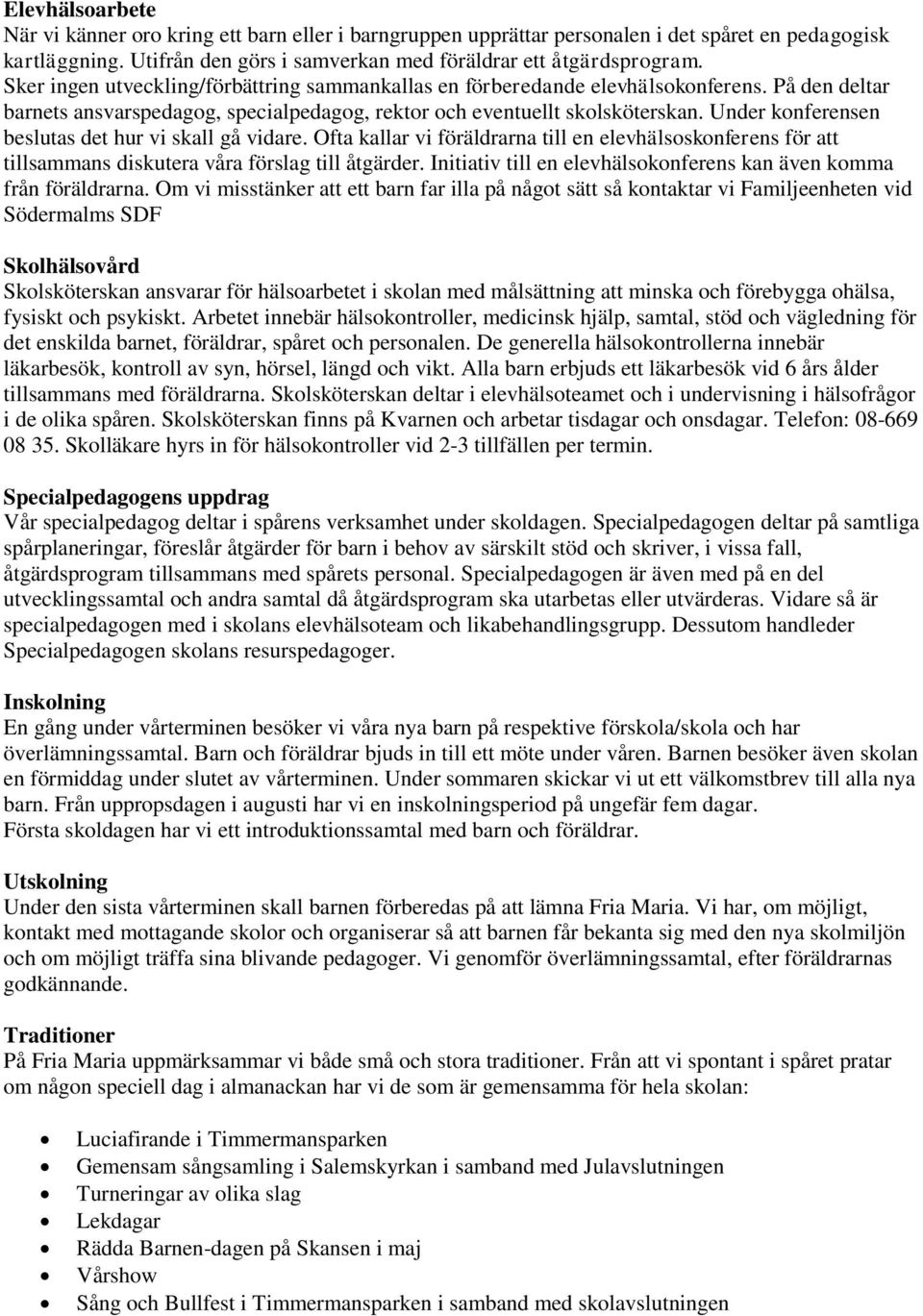 Under konferensen beslutas det hur vi skall gå vidare. Ofta kallar vi föräldrarna till en elevhälsoskonferens för att tillsammans diskutera våra förslag till åtgärder.