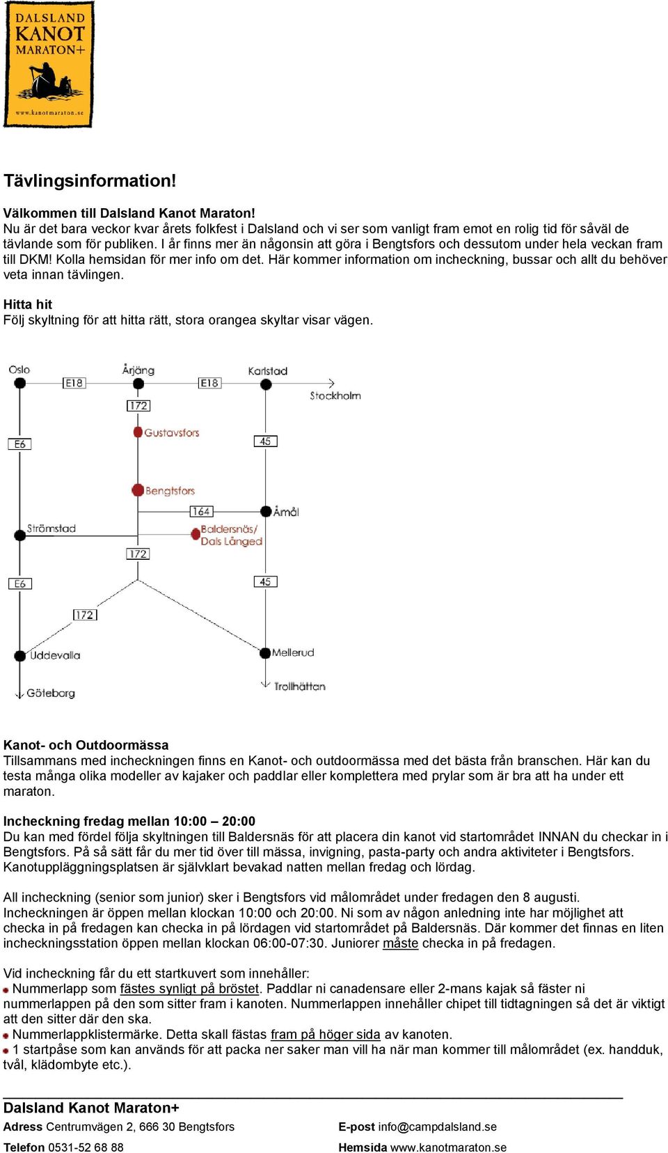 Här kommer information om incheckning, bussar och allt du behöver veta innan tävlingen. Hitta hit Följ skyltning för att hitta rätt, stora orangea skyltar visar vägen.