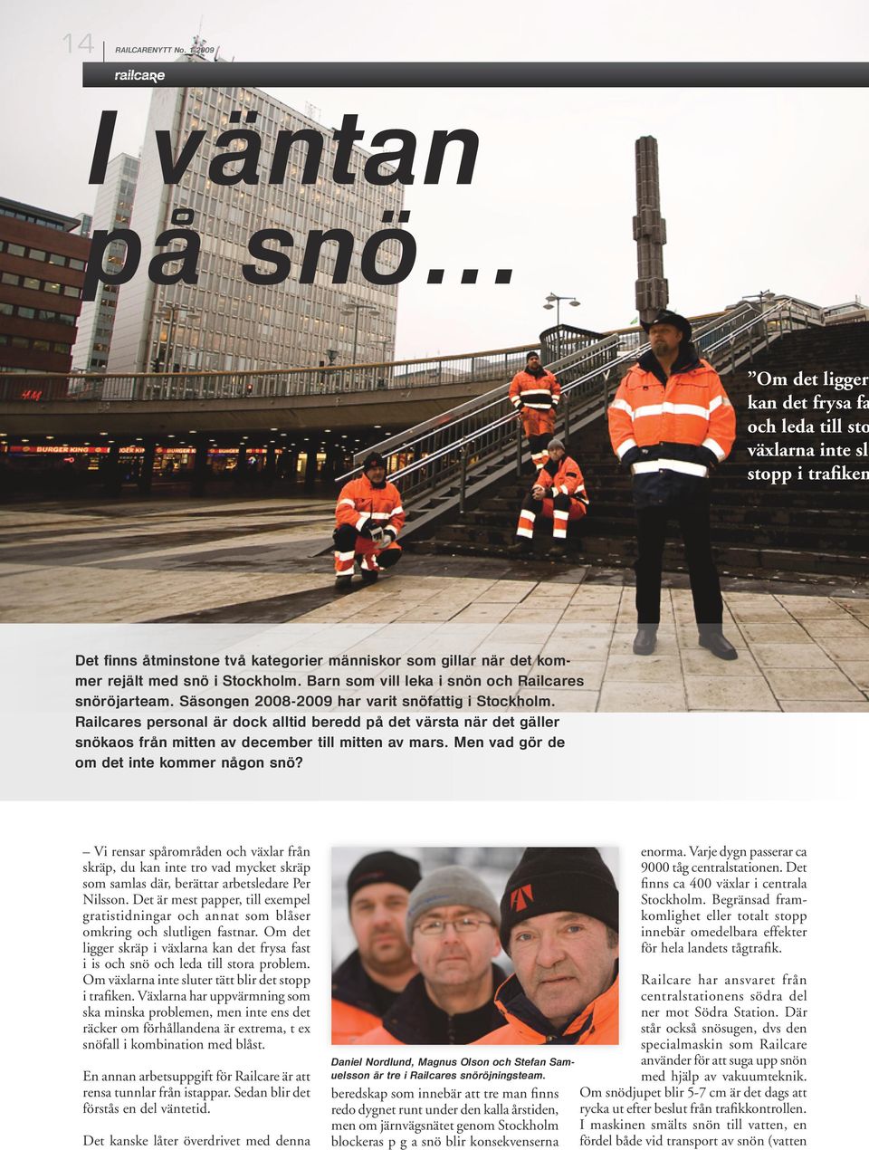 Säsongen 2008-2009 har varit snöfattig i Stockholm. Railcares personal är dock alltid beredd på det värsta när det gäller snökaos från mitten av december till mitten av mars.