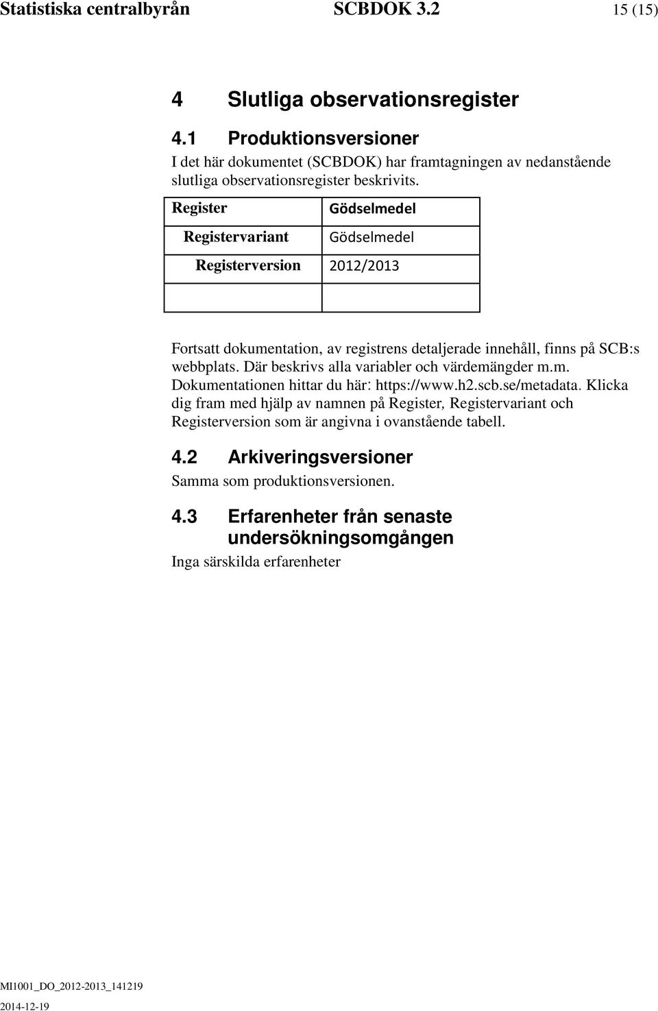 Register Registervrint Gödselmedel Gödselmedel Registerversion 202/203 Fortstt dokumenttion, v registrens detljerde inneåll, finns på SCB:s webbplts.