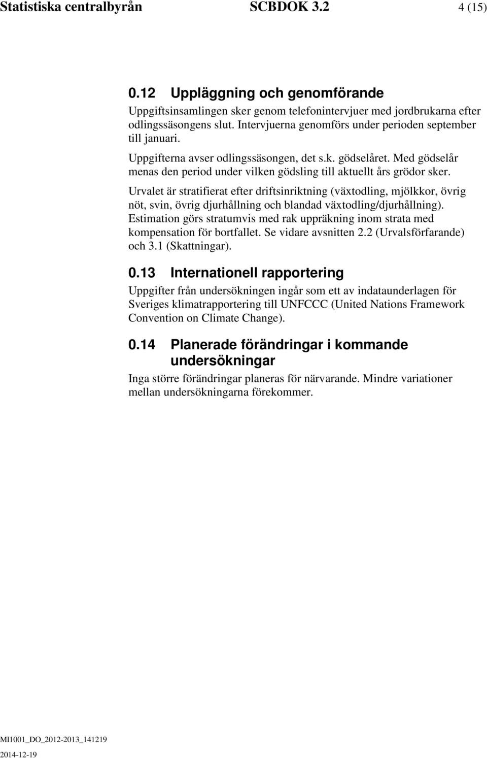 Urvlet är strtifiert efter driftsinriktning (växtodling, mjölkkor, övrig nöt, svin, övrig djurållning oc blndd växtodling/djurållning).