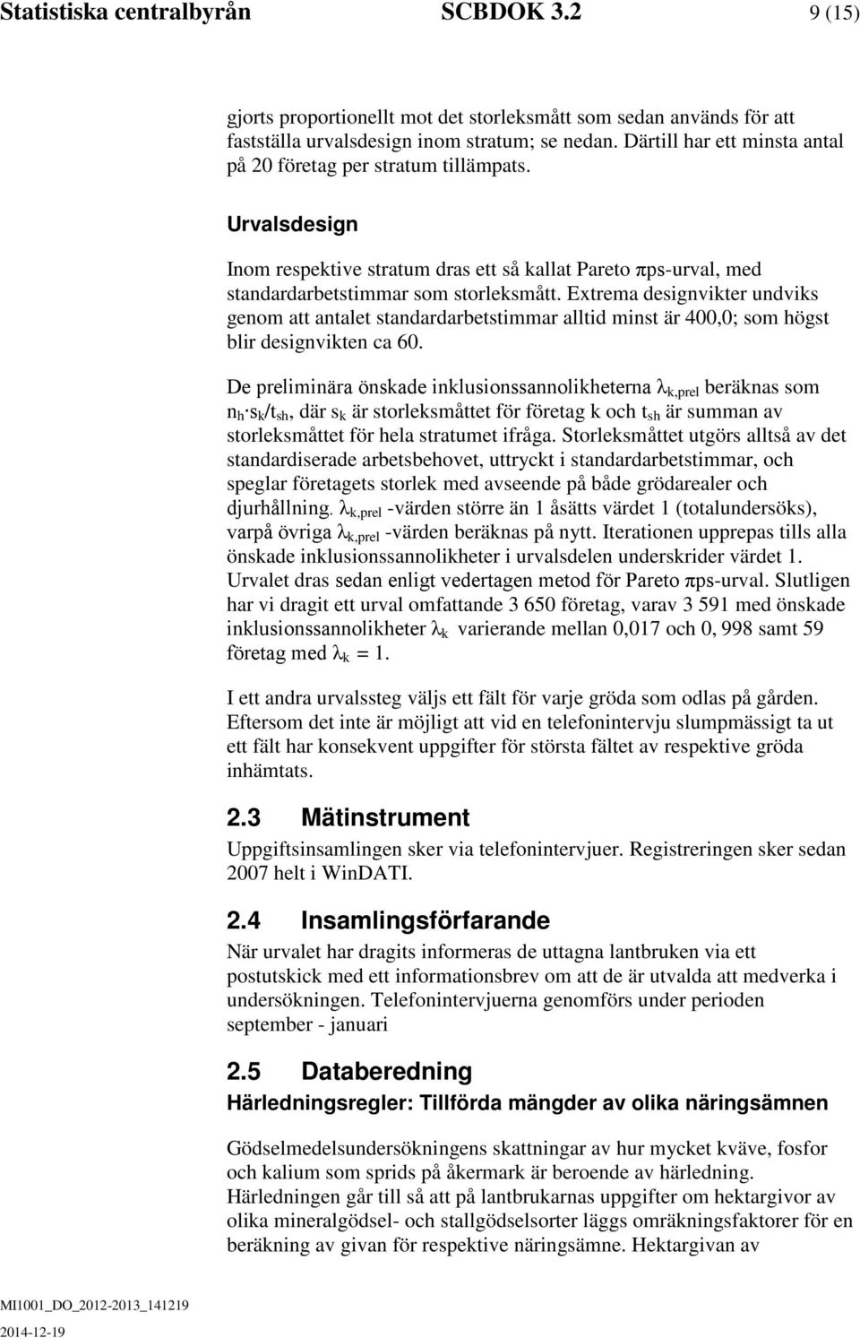 Extrem designvikter undviks genom tt ntlet stndrdrbetstimmr lltid minst är 400,0; som ögst blir designvikten c 60.