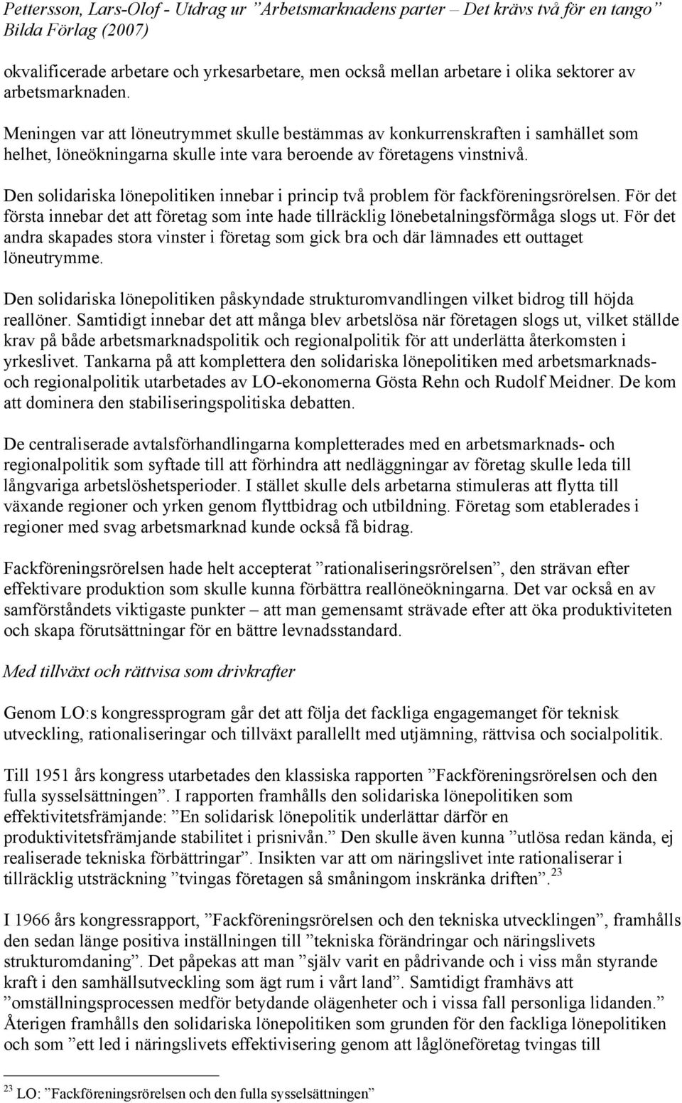 Den solidariska lönepolitiken innebar i princip två problem för fackföreningsrörelsen. För det första innebar det att företag som inte hade tillräcklig lönebetalningsförmåga slogs ut.