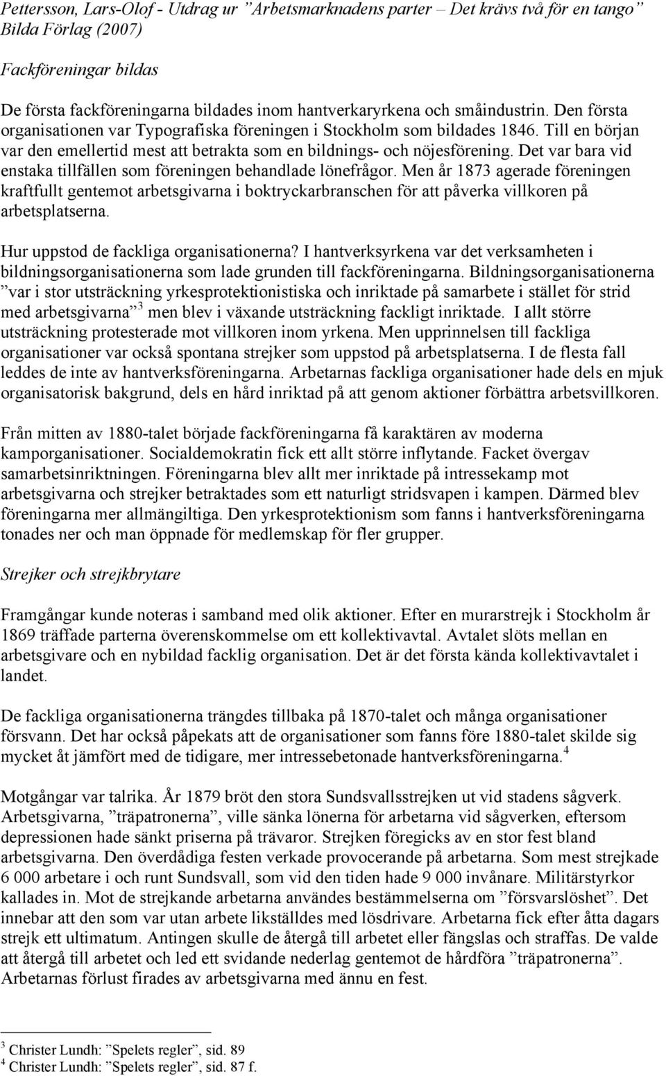 Men år 1873 agerade föreningen kraftfullt gentemot arbetsgivarna i boktryckarbranschen för att påverka villkoren på arbetsplatserna. Hur uppstod de fackliga organisationerna?