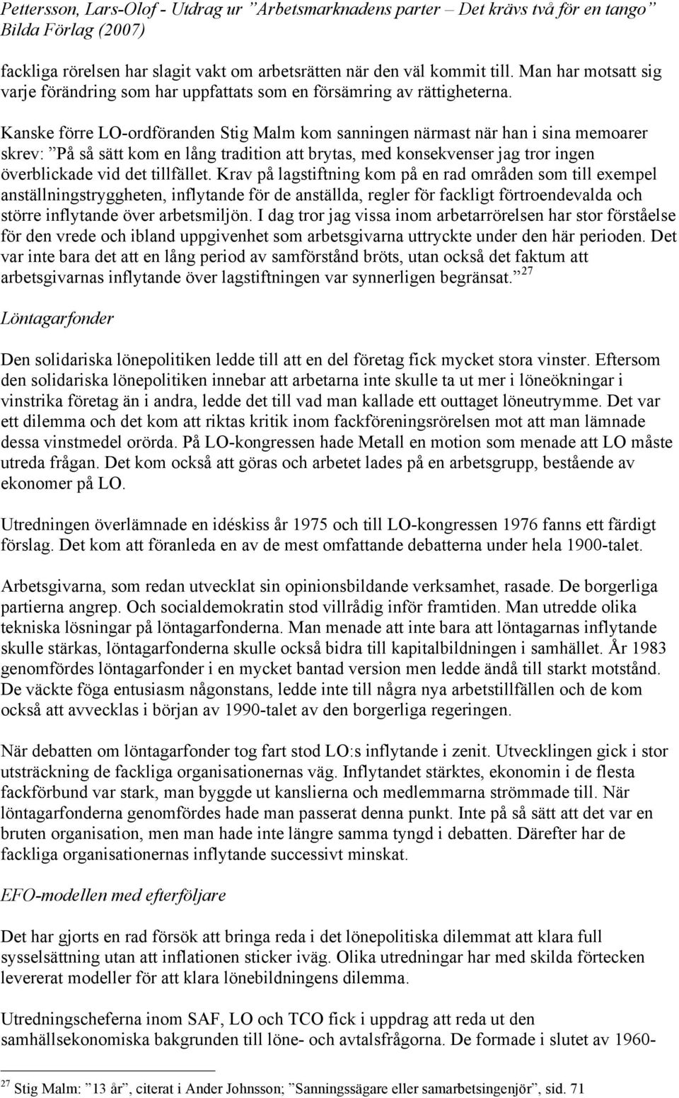 Krav på lagstiftning kom på en rad områden som till exempel anställningstryggheten, inflytande för de anställda, regler för fackligt förtroendevalda och större inflytande över arbetsmiljön.