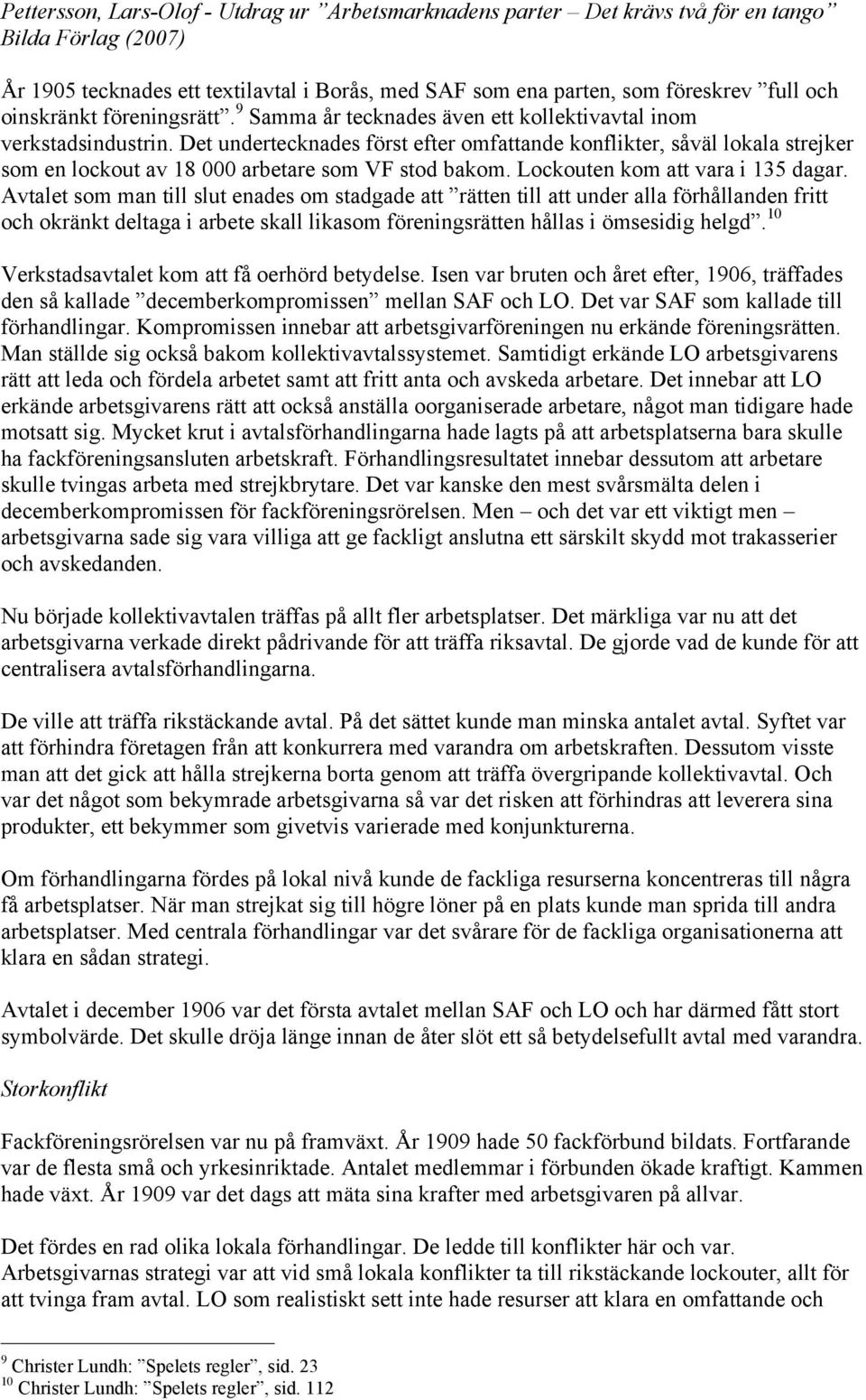 Avtalet som man till slut enades om stadgade att rätten till att under alla förhållanden fritt och okränkt deltaga i arbete skall likasom föreningsrätten hållas i ömsesidig helgd.