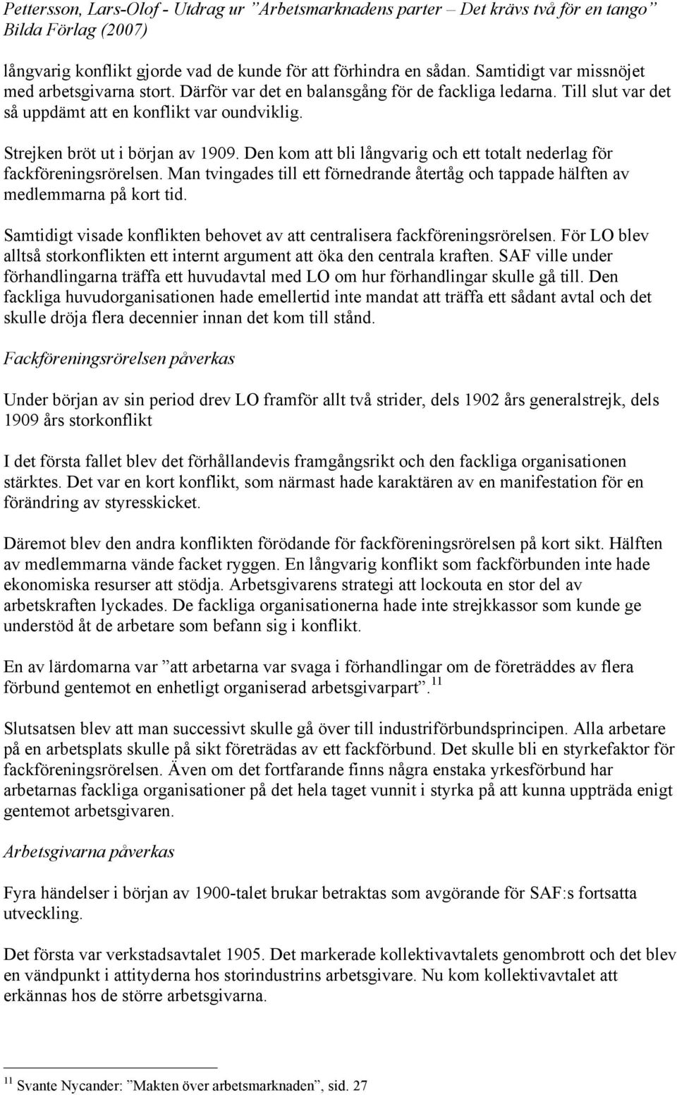 Man tvingades till ett förnedrande återtåg och tappade hälften av medlemmarna på kort tid. Samtidigt visade konflikten behovet av att centralisera fackföreningsrörelsen.