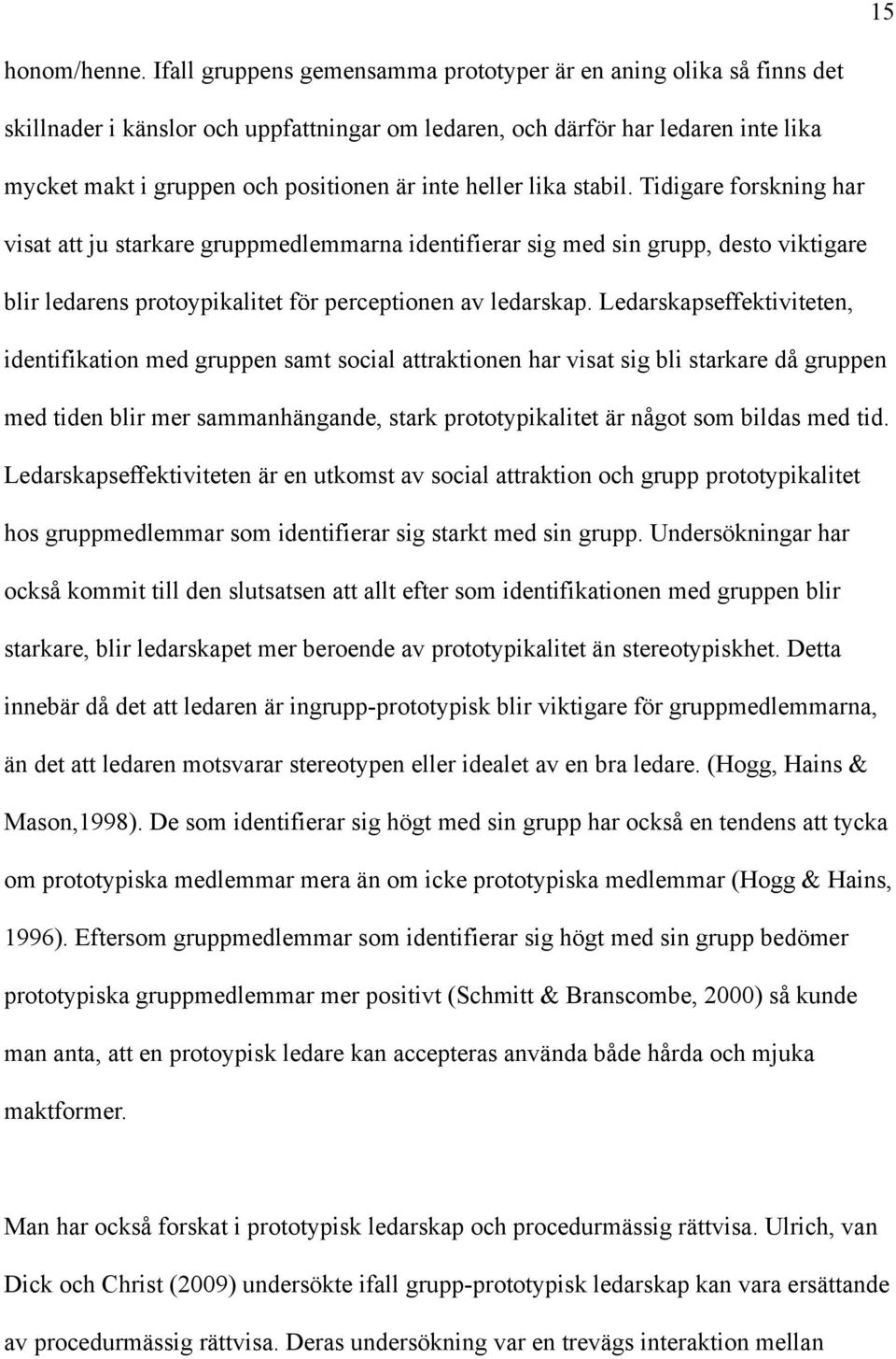 heller lika stabil. Tidigare forskning har visat att ju starkare gruppmedlemmarna identifierar sig med sin grupp, desto viktigare blir ledarens protoypikalitet för perceptionen av ledarskap.