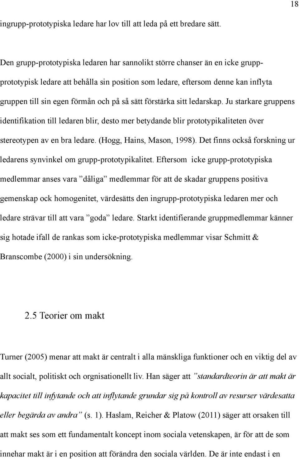 sätt förstärka sitt ledarskap. Ju starkare gruppens identifikation till ledaren blir, desto mer betydande blir prototypikaliteten över stereotypen av en bra ledare. (Hogg, Hains, Mason, 1998).