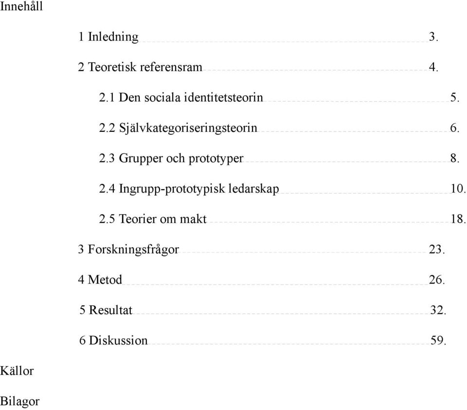 2.5 Teorier om makt 18. 3 Forskningsfrågor 23. 4 Metod 26. 5 Resultat 32.