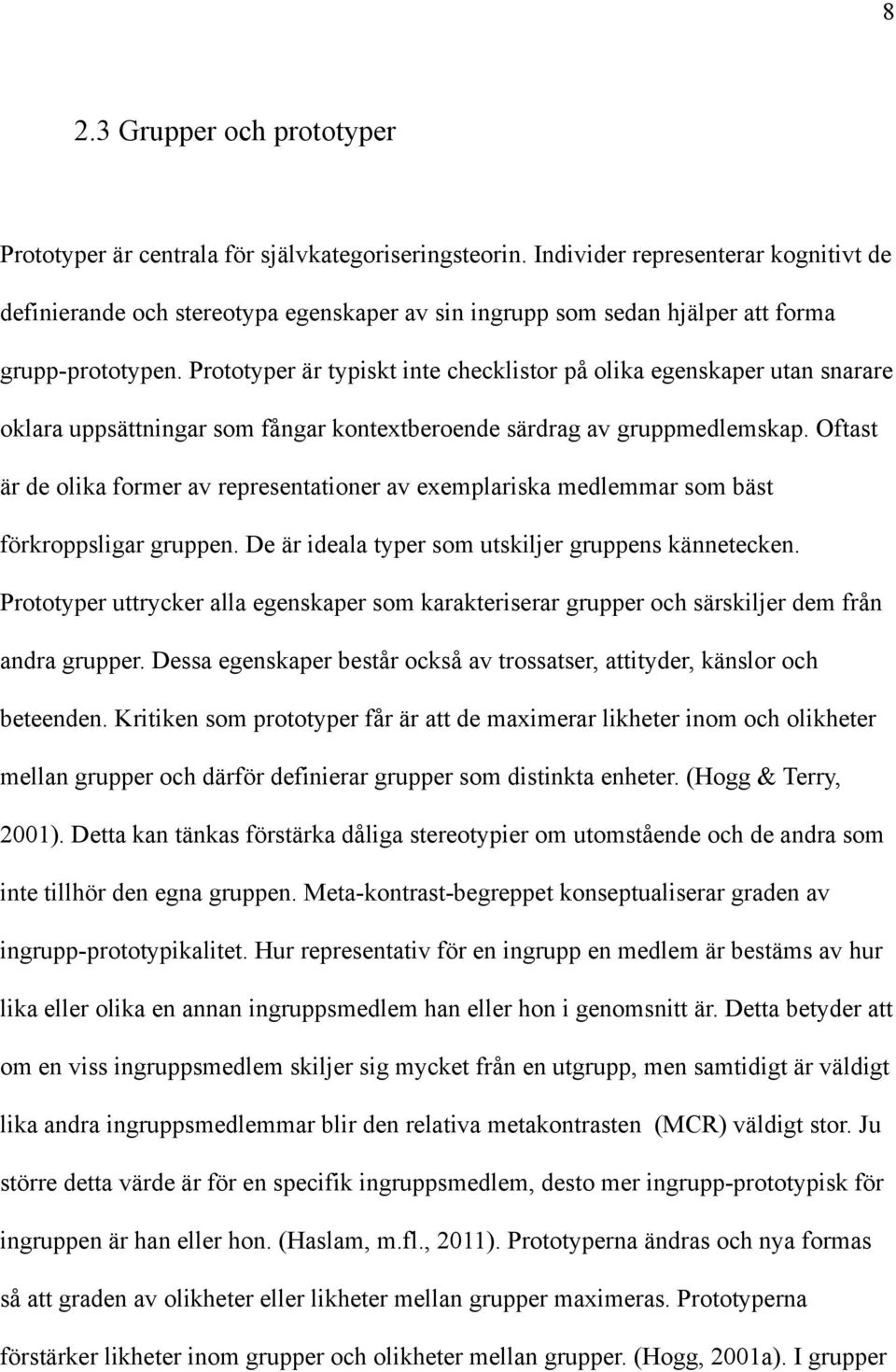 Prototyper är typiskt inte checklistor på olika egenskaper utan snarare oklara uppsättningar som fångar kontextberoende särdrag av gruppmedlemskap.