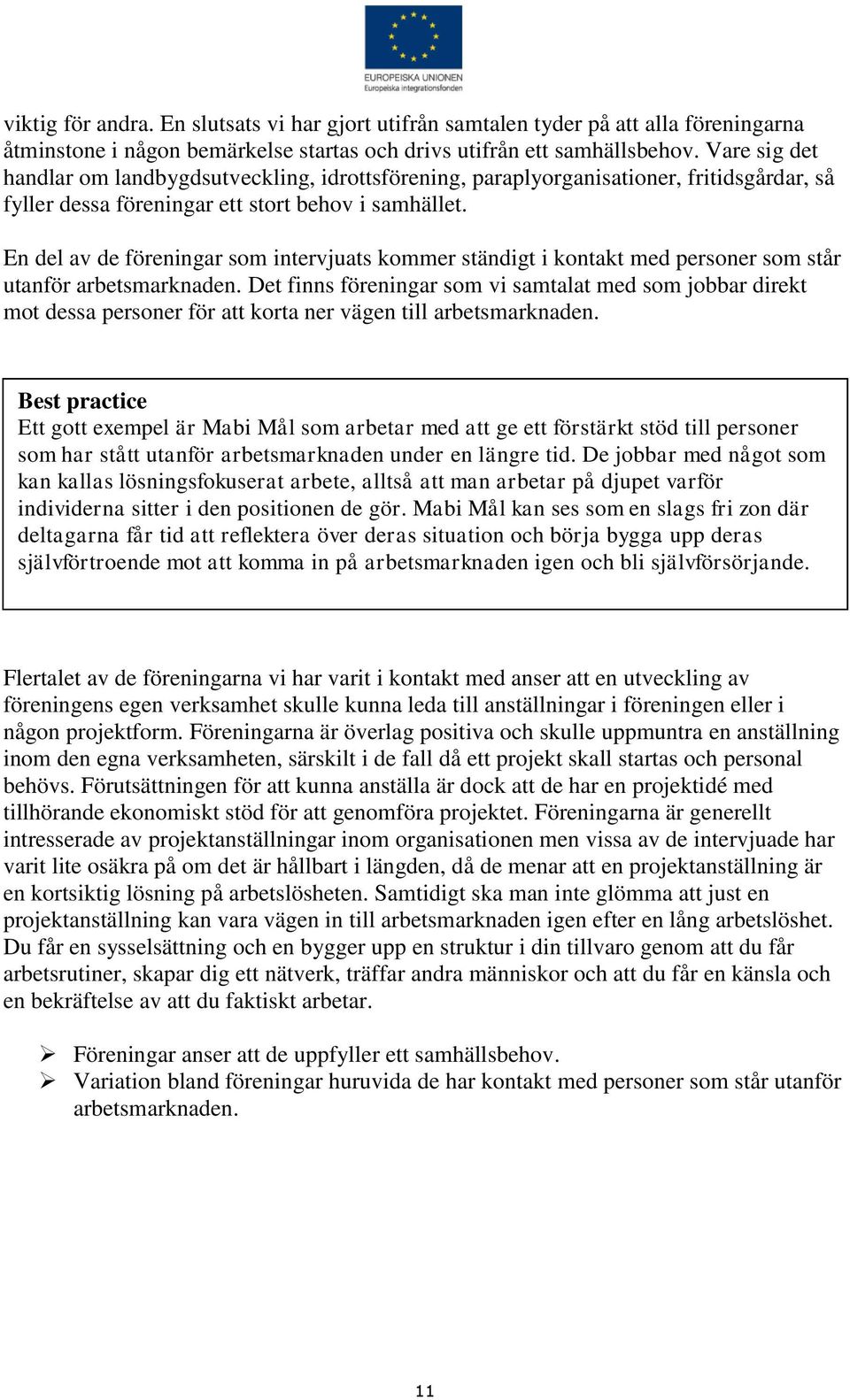 En del av de föreningar som intervjuats kommer ständigt i kontakt med personer som står utanför arbetsmarknaden.