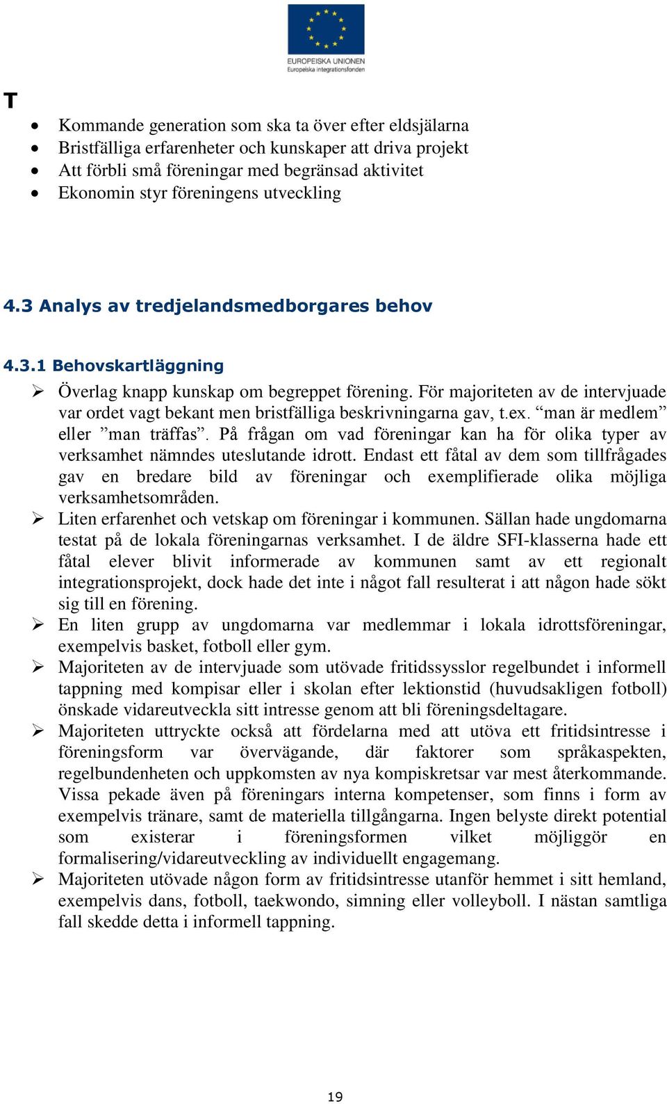 För majoriteten av de intervjuade var ordet vagt bekant men bristfälliga beskrivningarna gav, t.ex. man är medlem eller man träffas.