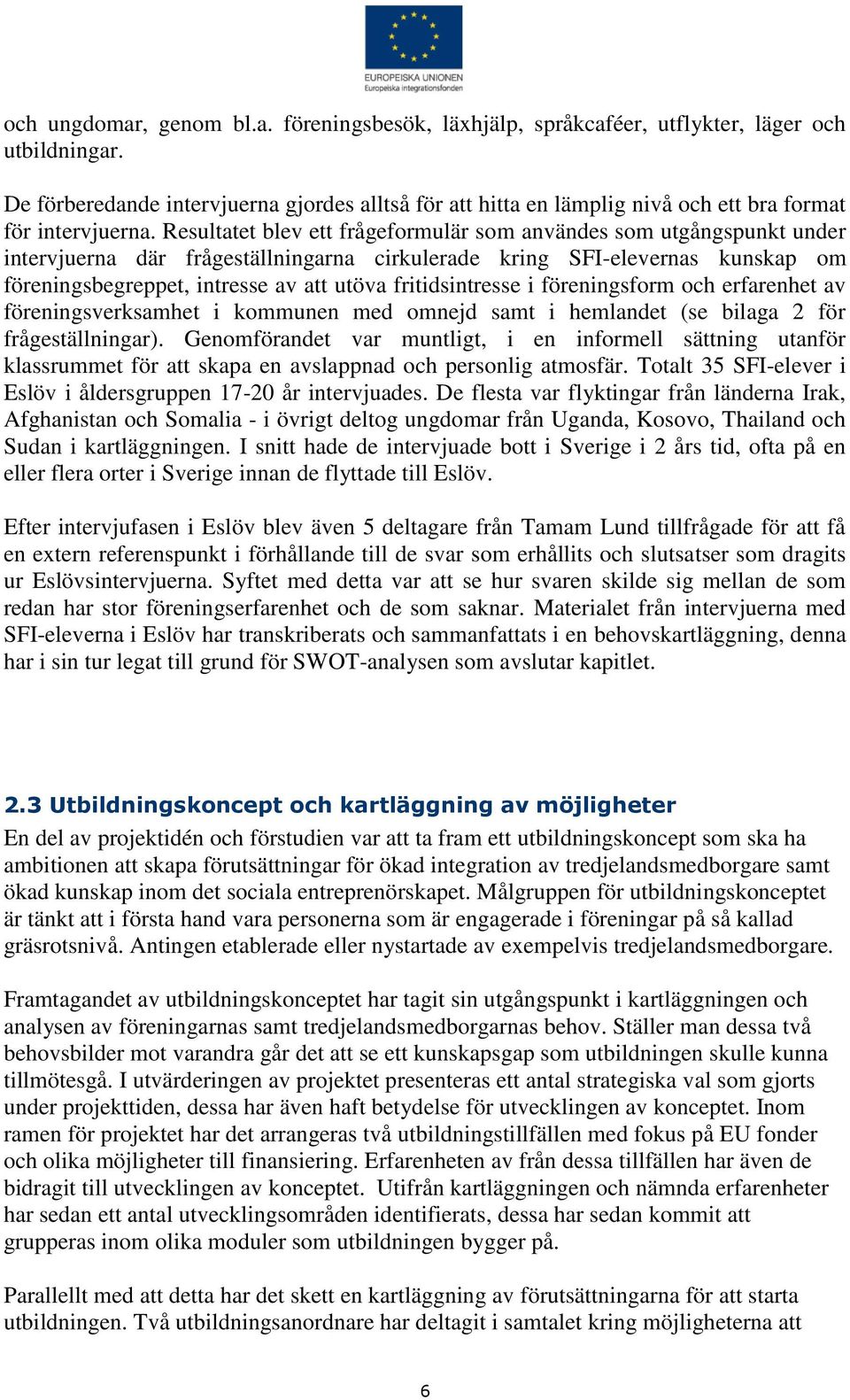 Resultatet blev ett frågeformulär som användes som utgångspunkt under intervjuerna där frågeställningarna cirkulerade kring SFI-elevernas kunskap om föreningsbegreppet, intresse av att utöva