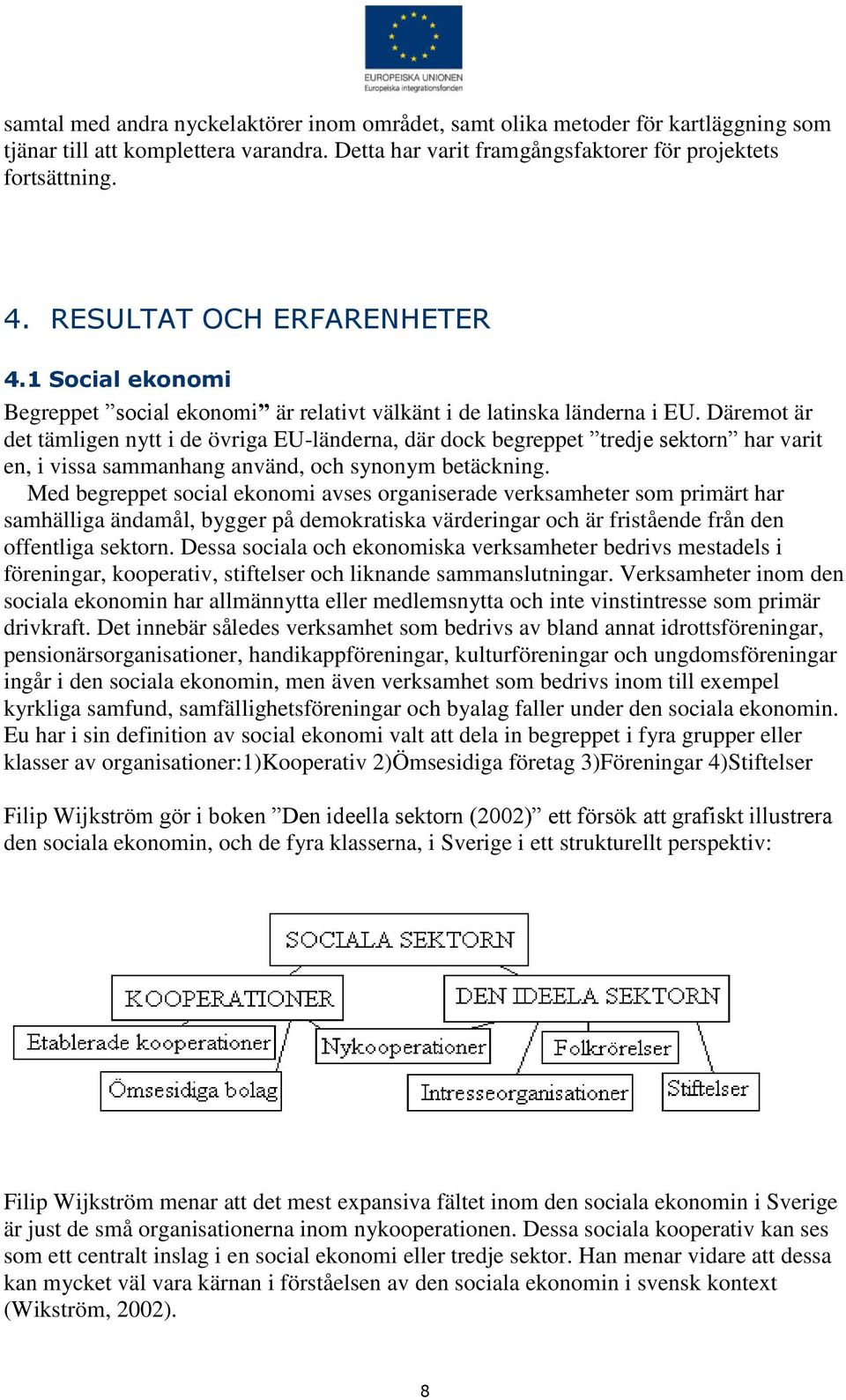 Däremot är det tämligen nytt i de övriga EU-länderna, där dock begreppet tredje sektorn har varit en, i vissa sammanhang använd, och synonym betäckning.