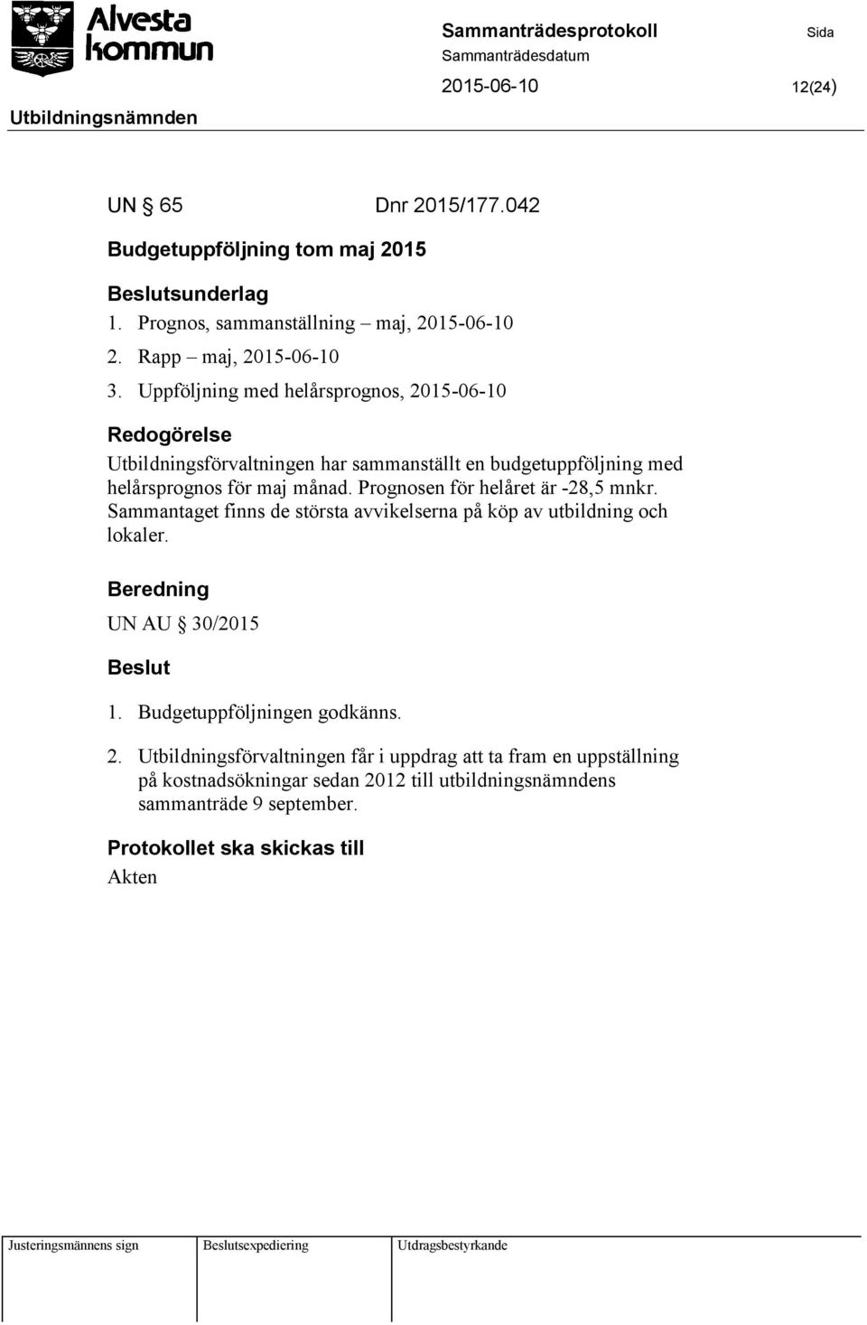 Uppföljning med helårsprognos, 2015-06-10 Utbildningsförvaltningen har sammanställt en budgetuppföljning med helårsprognos för maj månad.