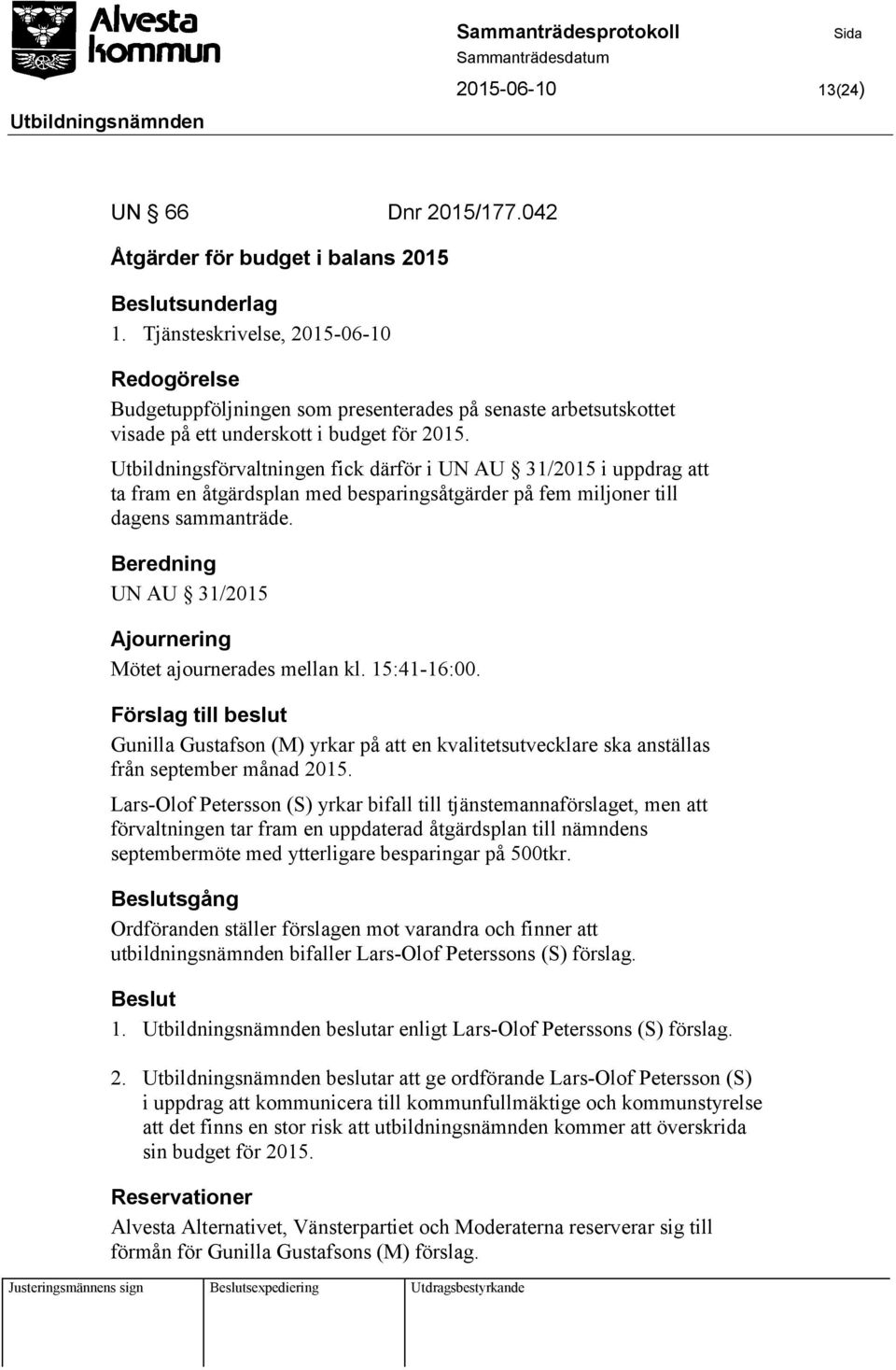 Utbildningsförvaltningen fick därför i UN AU 31/2015 i uppdrag att ta fram en åtgärdsplan med besparingsåtgärder på fem miljoner till dagens sammanträde.