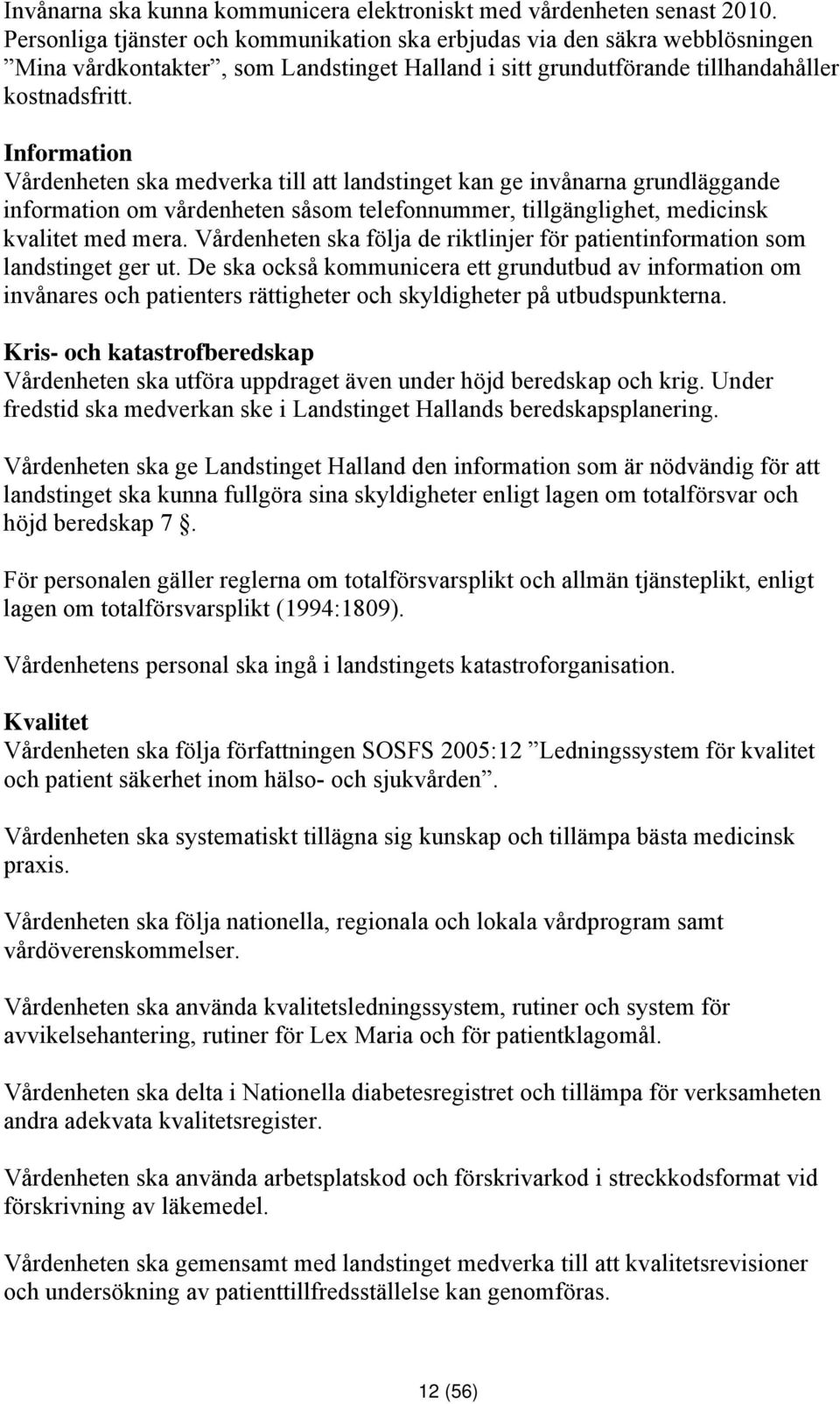 Information Vårdenheten ska medverka till att landstinget kan ge invånarna grundläggande information om vårdenheten såsom telefonnummer, tillgänglighet, medicinsk kvalitet med mera.