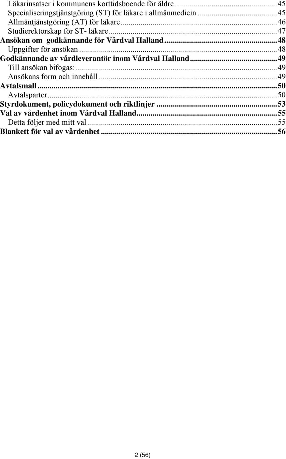 ..48 Uppgifter för ansökan...48 Godkännande av vårdleverantör inom Vårdval Halland...49 Till ansökan bifogas:...49 Ansökans form och innehåll.