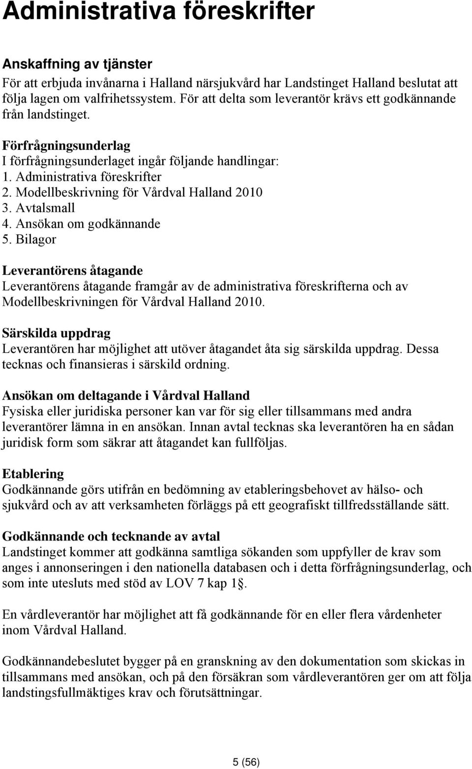 Modellbeskrivning för Vårdval Halland 2010 3. Avtalsmall 4. Ansökan om godkännande 5.