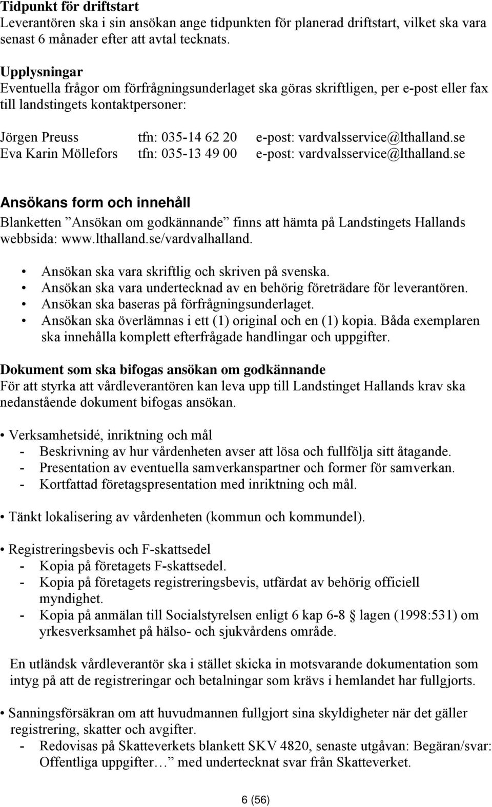 vardvalsservice@lthalland.se Eva Karin Möllefors tfn: 035-13 49 00 e-post: vardvalsservice@lthalland.