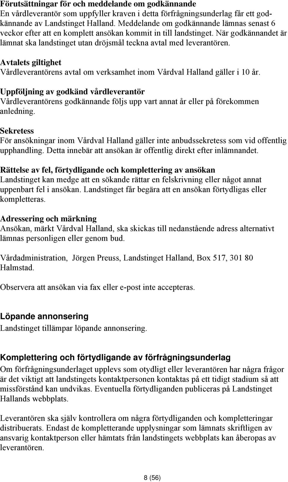 Avtalets giltighet Vårdleverantörens avtal om verksamhet inom Vårdval Halland gäller i 10 år.