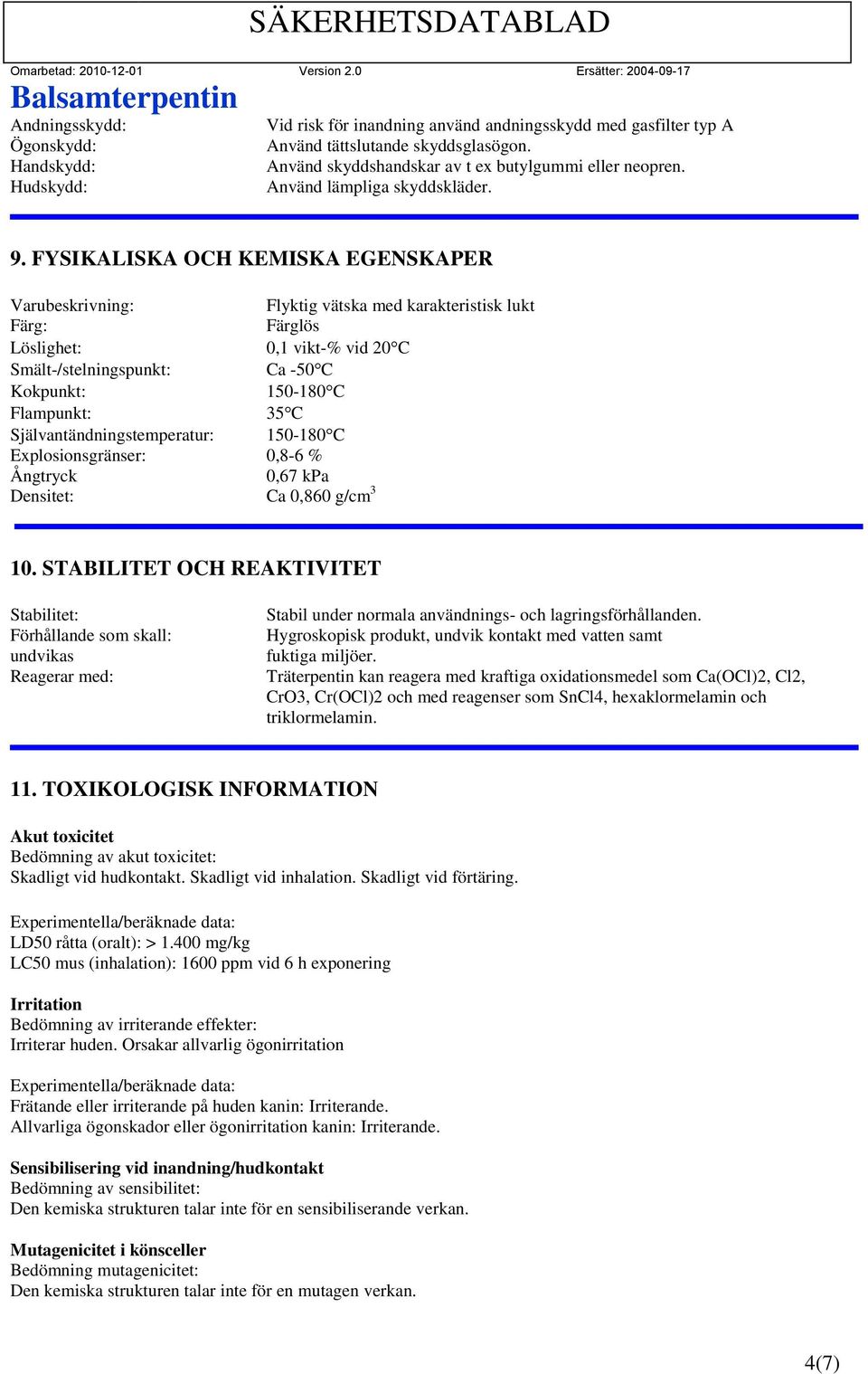 FYSIKALISKA OCH KEMISKA EGENSKAPER Varubeskrivning: Flyktig vätska med karakteristisk lukt Färg: Färglös Löslighet: 0,1 vikt-% vid 20 C Smält-/stelningspunkt: Ca -50 C Kokpunkt: 150-180 C Flampunkt: