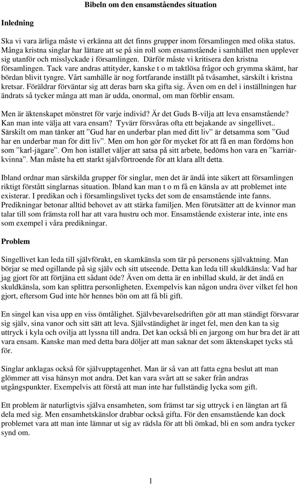 Tack vare andras attityder, kanske t o m taktlösa frågor och grymma skämt, har bördan blivit tyngre. Vårt samhälle är nog fortfarande inställt på tvåsamhet, särskilt i kristna kretsar.