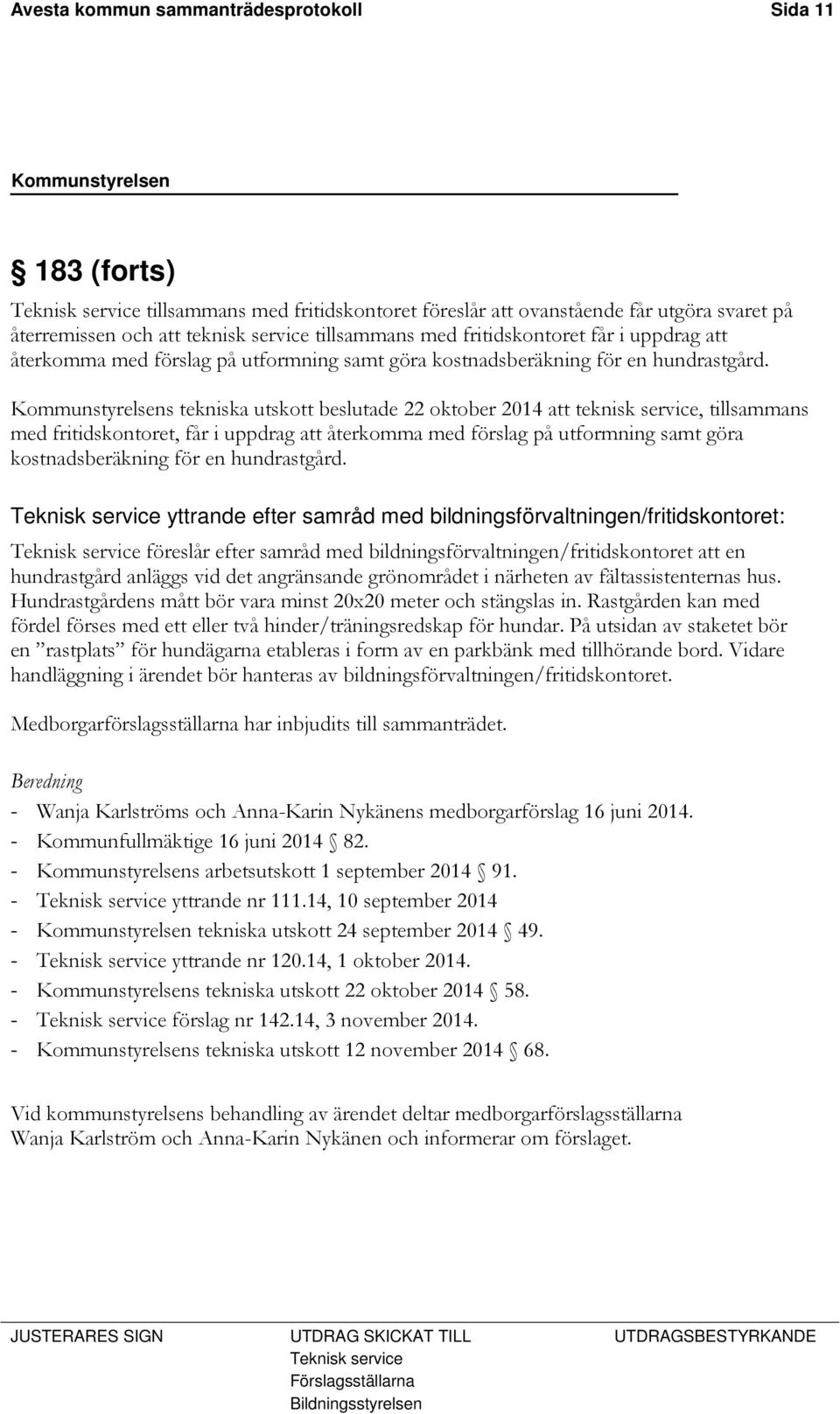 Kommunstyrelsens tekniska utskott beslutade 22 oktober 2014 att teknisk service, tillsammans med fritidskontoret, får i uppdrag att återkomma med förslag på utformning samt göra kostnadsberäkning för