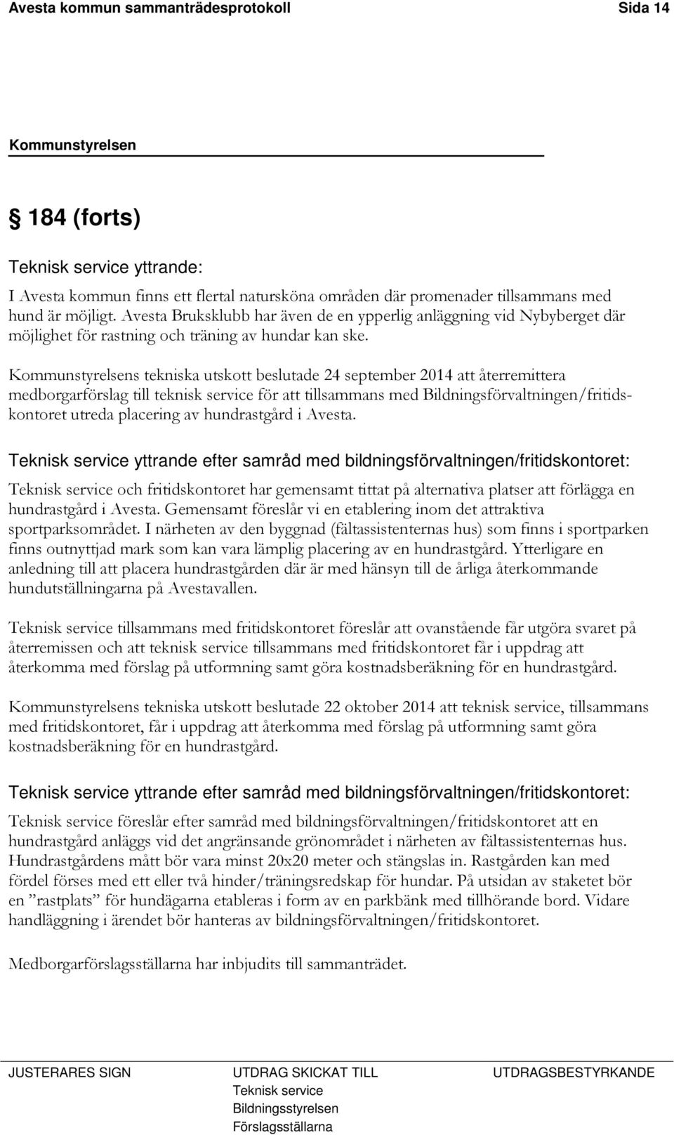 Kommunstyrelsens tekniska utskott beslutade 24 september 2014 att återremittera medborgarförslag till teknisk service för att tillsammans med Bildningsförvaltningen/fritidskontoret utreda placering