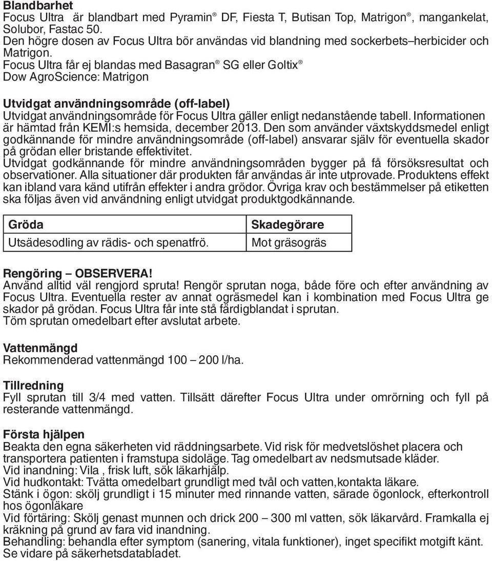 Focus Ultra får ej blandas med Basagran SG eller Goltix Dow AgroScience: Matrigon Utvidgat användningsområde (off-label) Utvidgat användningsområde för Focus Ultra gäller enligt nedanstående tabell.