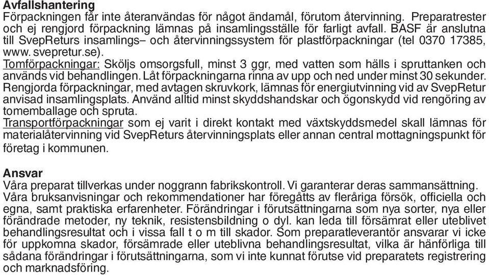 Tomförpackningar: Sköljs omsorgsfull, minst 3 ggr, med vatten som hälls i spruttanken och används vid behandlingen. Låt förpackningarna rinna av upp och ned under minst 30 sekunder.