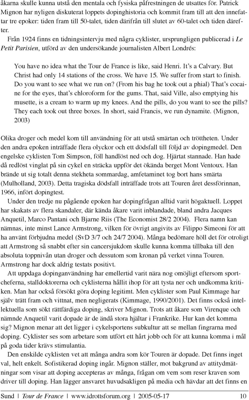 Från 1924 finns en tidningsintervju med några cyklister, ursprungligen publicerad i Le Petit Parisien, utförd av den undersökande journalisten Albert Londrés: You have no idea what the Tour de France