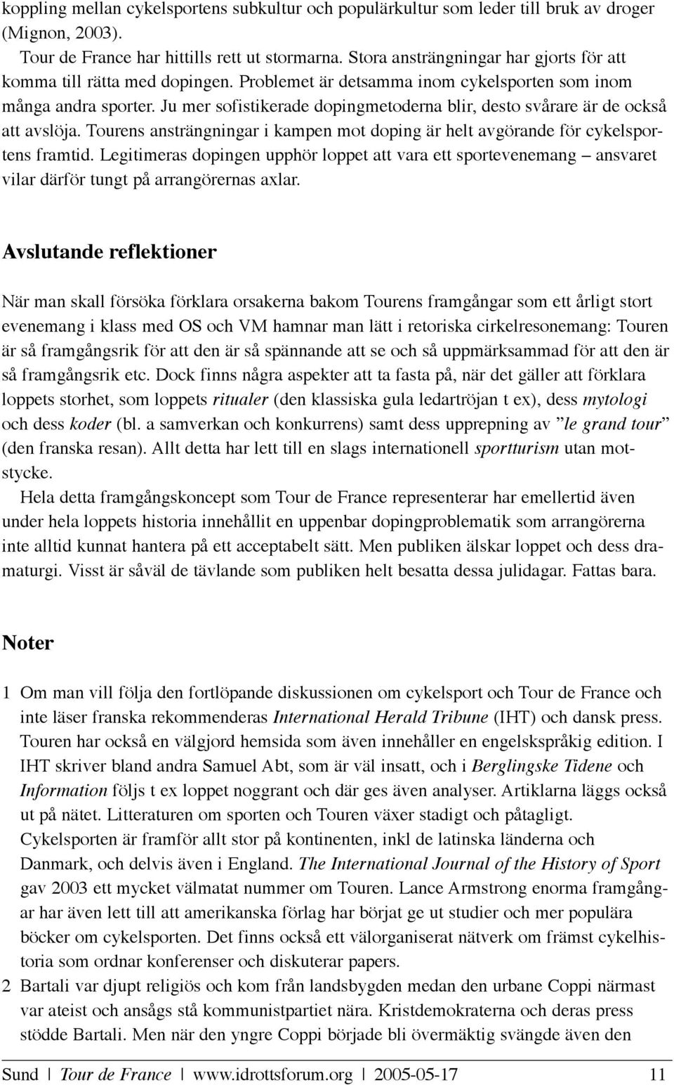 Ju mer sofistikerade dopingmetoderna blir, desto svårare är de också att avslöja. Tourens ansträngningar i kampen mot doping är helt avgörande för cykelsportens framtid.