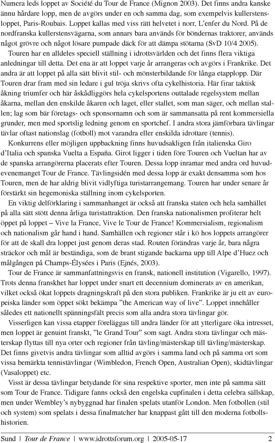 På de nordfranska kullerstensvägarna, som annars bara används för böndernas traktorer, används något grövre och något lösare pumpade däck för att dämpa stötarna (SvD 10/4 2005).