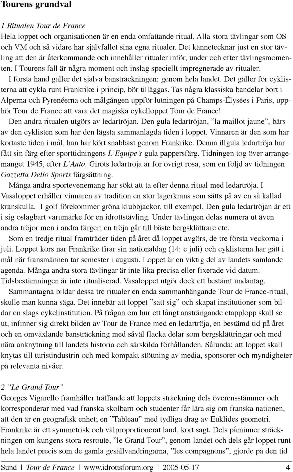 I Tourens fall är några moment och inslag speciellt impregnerade av ritualer. I första hand gäller det själva bansträckningen: genom hela landet.