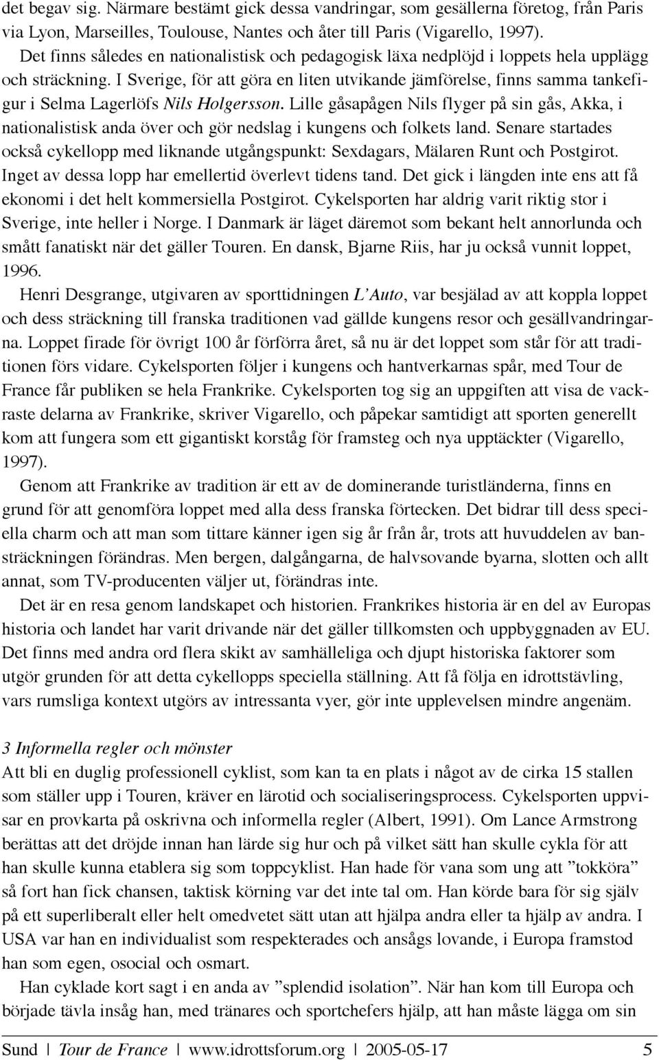 I Sverige, för att göra en liten utvikande jämförelse, finns samma tankefigur i Selma Lagerlöfs Nils Holgersson.