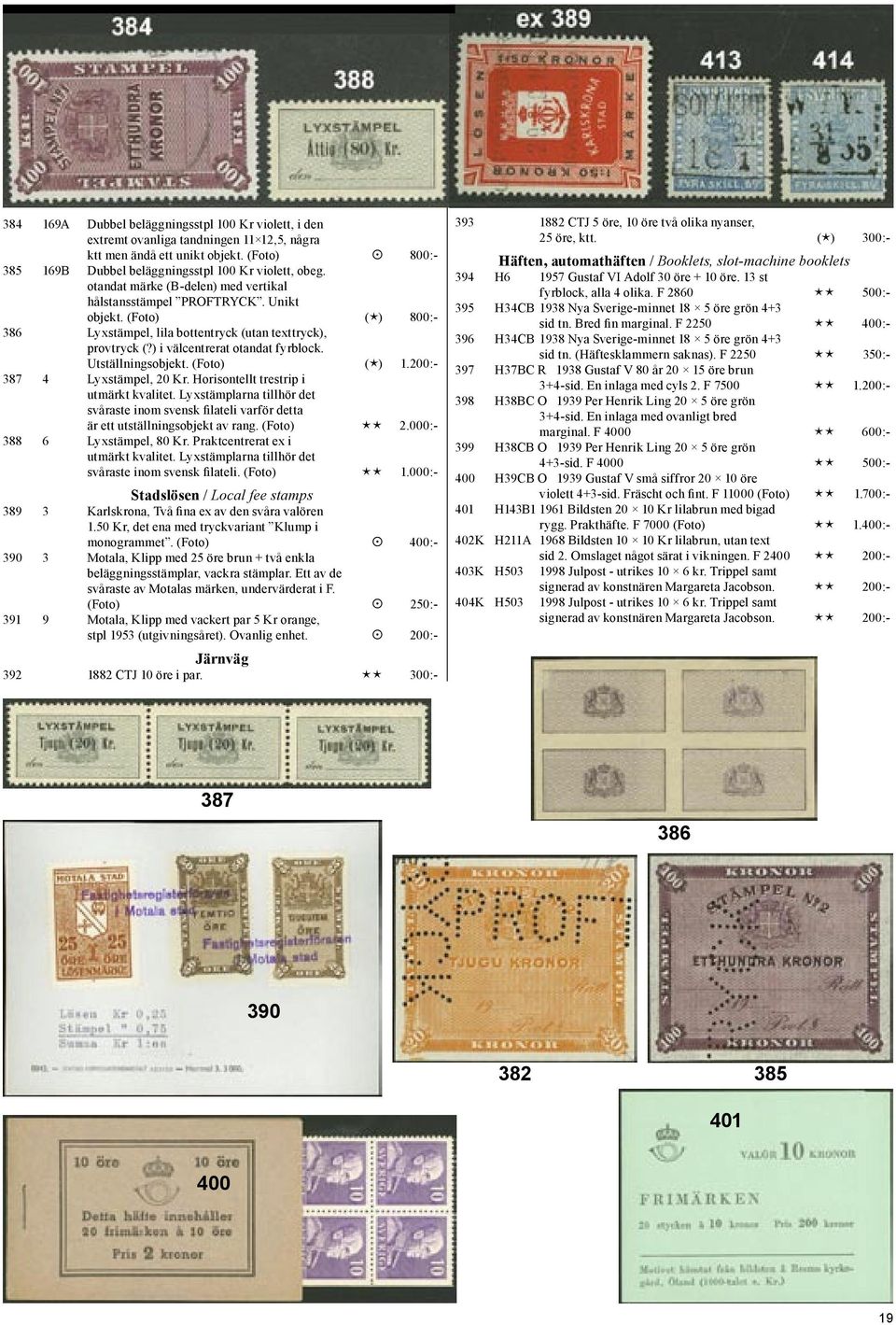 Utställningsobjekt. (Foto) ( ) 1.200:- 387 4 Lyxstämpel, 20 Kr. Horisontellt trestrip i utmärkt kvalitet.