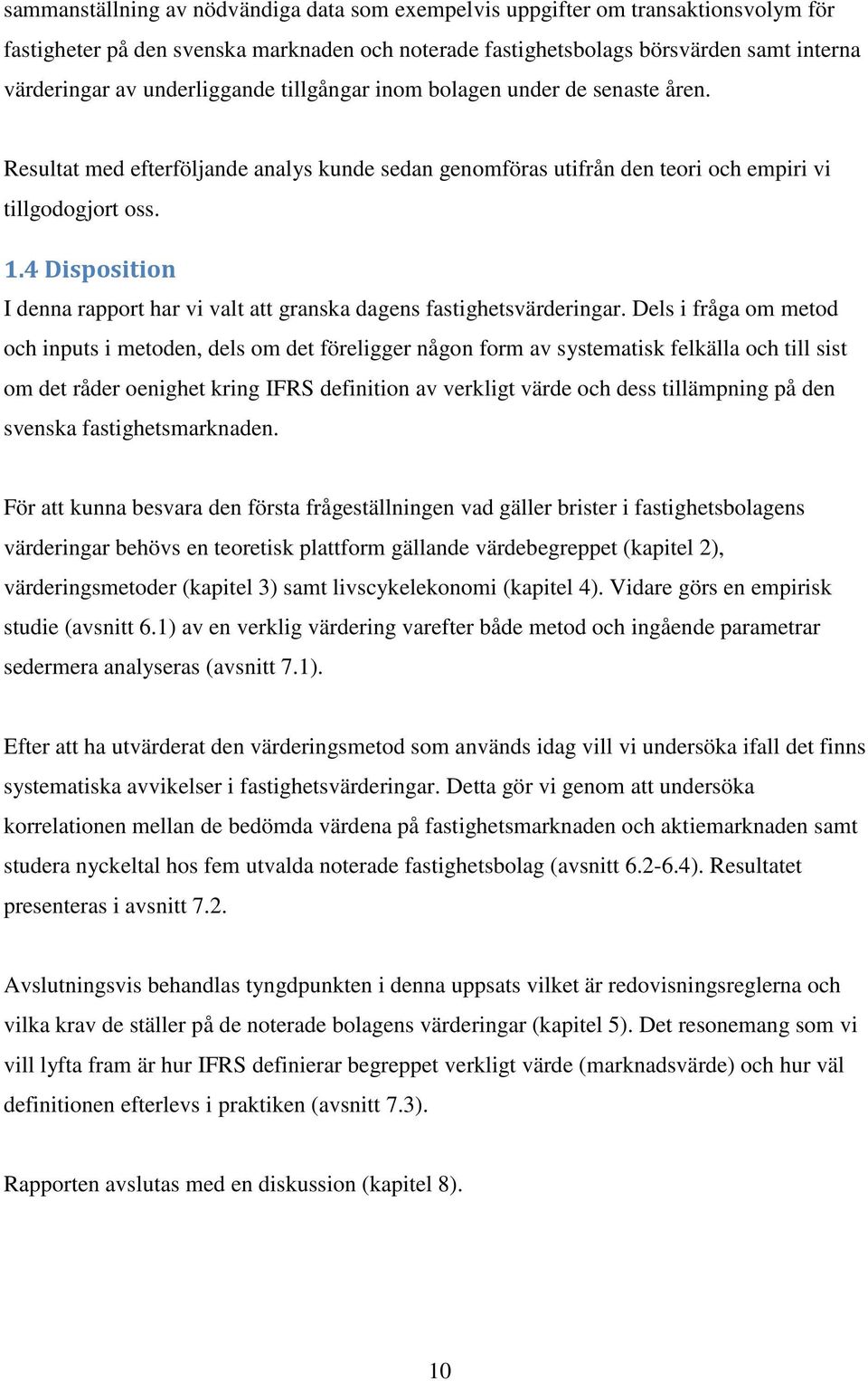 4 Disposition I denna rapport har vi valt att granska dagens fastighetsvärderingar.