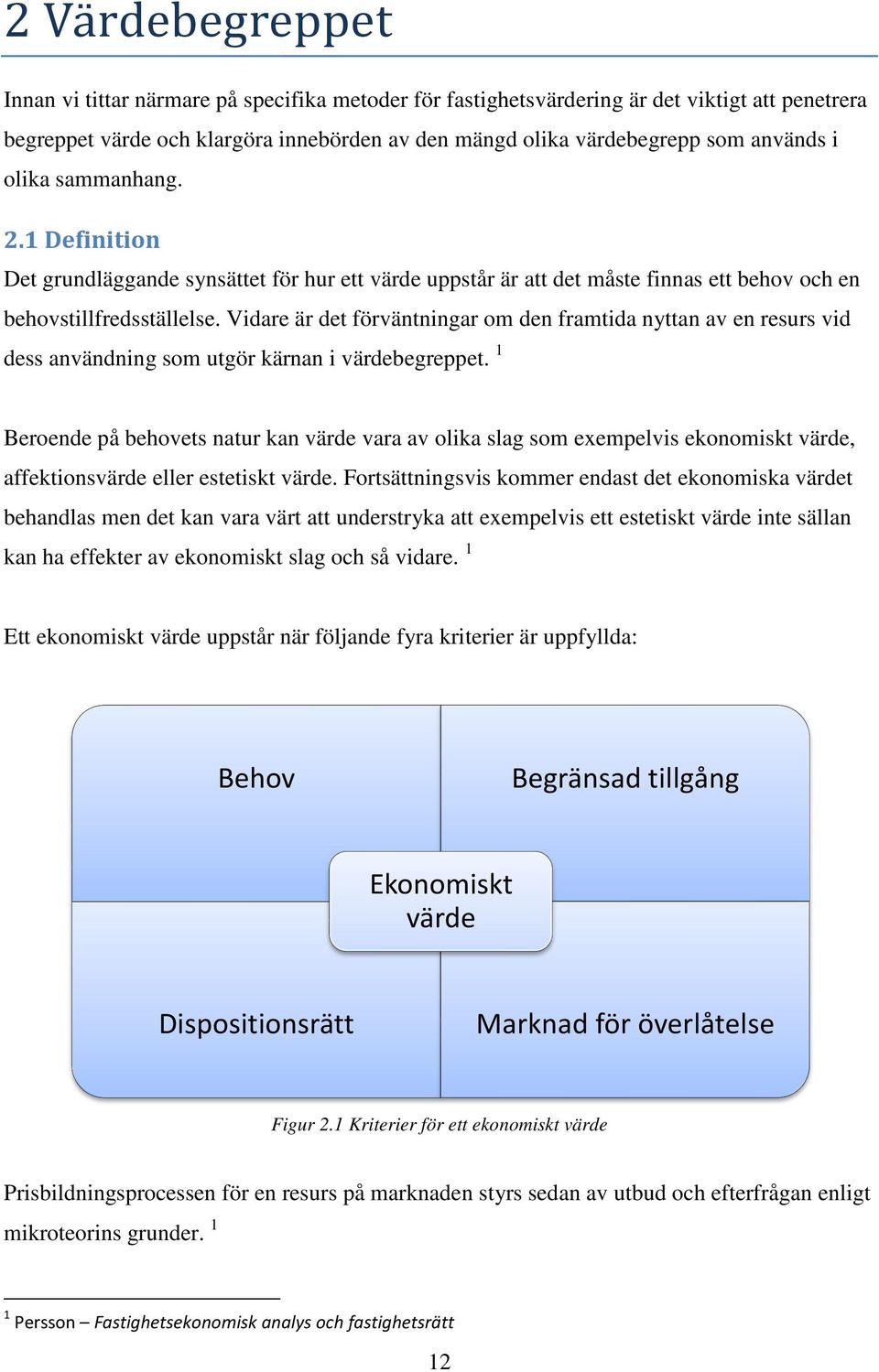 Vidare är det förväntningar om den framtida nyttan av en resurs vid dess användning som utgör kärnan i värdebegreppet.