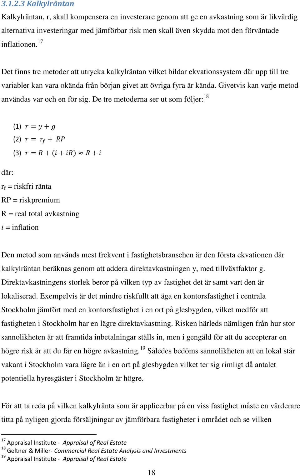 inflationen. 17 Det finns tre metoder att utrycka kalkylräntan vilket bildar ekvationssystem där upp till tre variabler kan vara okända från början givet att övriga fyra är kända.