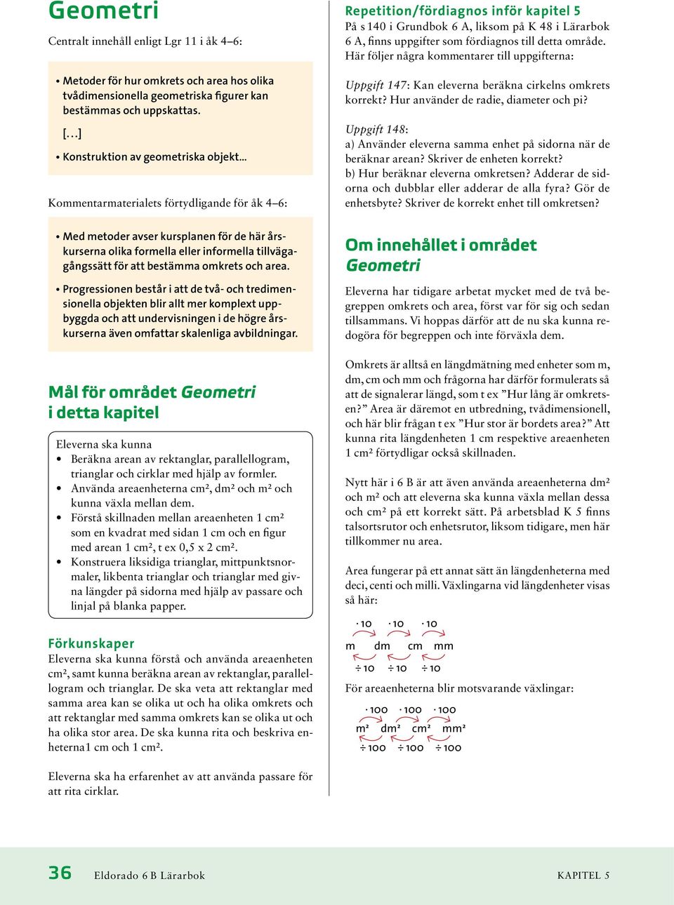 fördiagnos till detta område. Här följer några kommentarer till uppgifterna: Uppgift 147: Kan eleverna beräkna cirkelns omkrets korrekt? Hur använder de radie, diameter och pi?