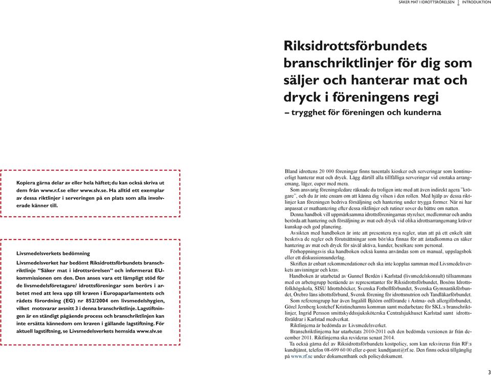 Livsmedelsverkets bedömning Livsmedelsverket har bedömt Riksidrottsförbundets branschriktlinje Säker mat i idrottsrörelsen och informerat EUkommissionen om den.