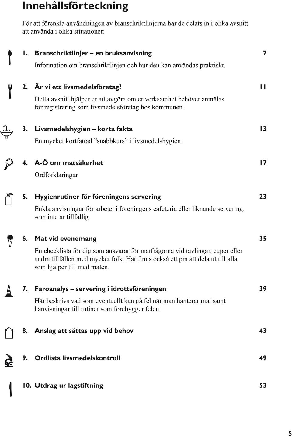 11 Detta avsnitt hjälper er att avgöra om er verksamhet behöver anmälas för registrering som livsmedelsföretag hos kommunen. t I p u v s U f 3.